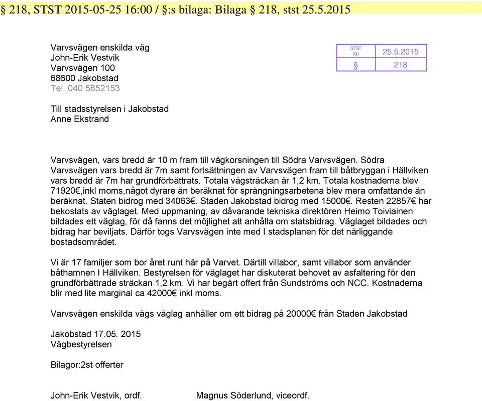 Södra Varvsvägen vars bredd är 7m samt fortsättningen av Varvsvägen fram till båtbryggan i Hällviken vars bredd är 7m har grundförbättrats. Totala vägsträckan är 1,2 km.