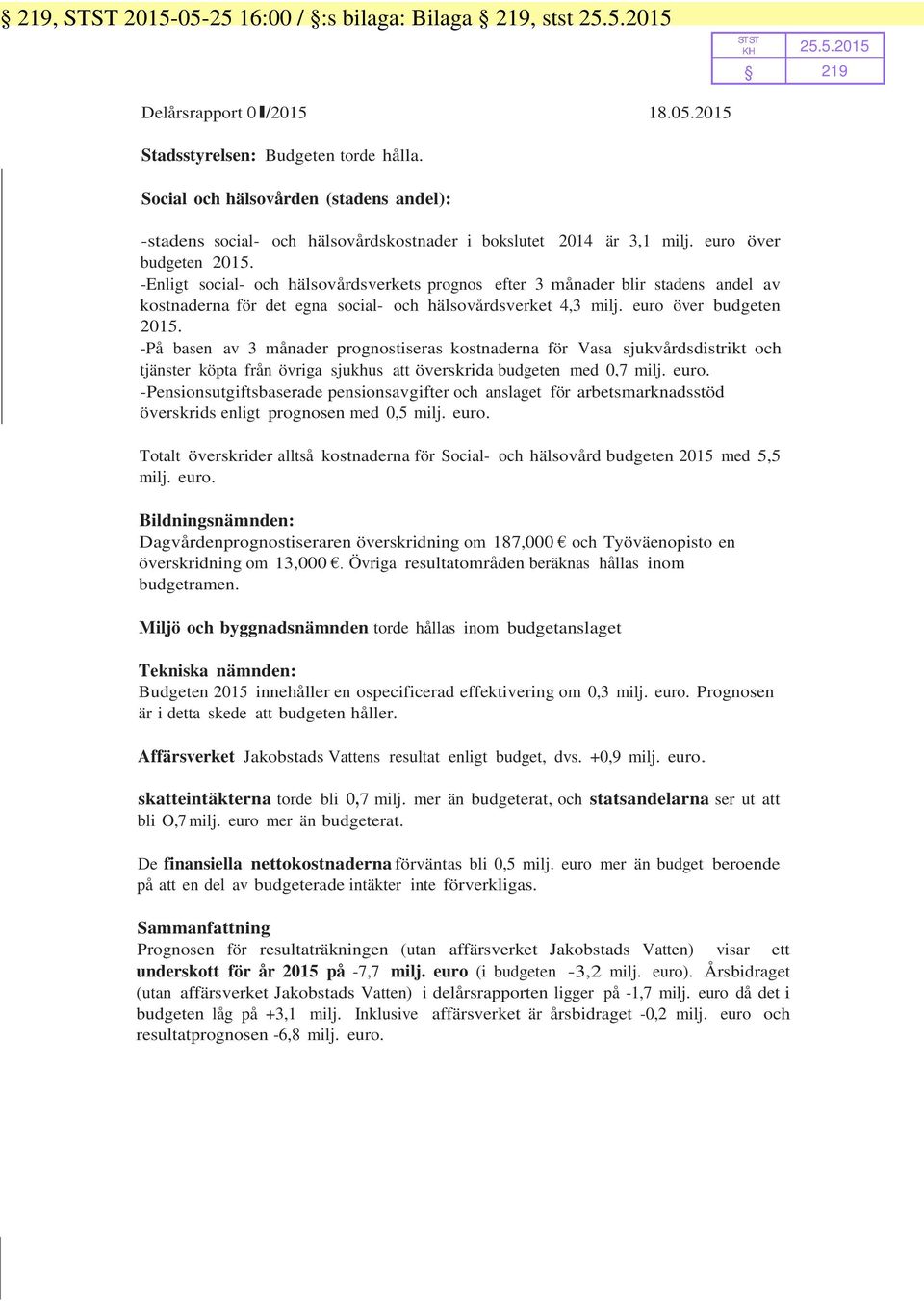 -På basen av 3 månader prognostiseras kostnaderna för Vasa sjukvårdsdistrikt och tjänster köpta från övriga sjukhus att överskrida budgeten med 0,7 milj. euro.