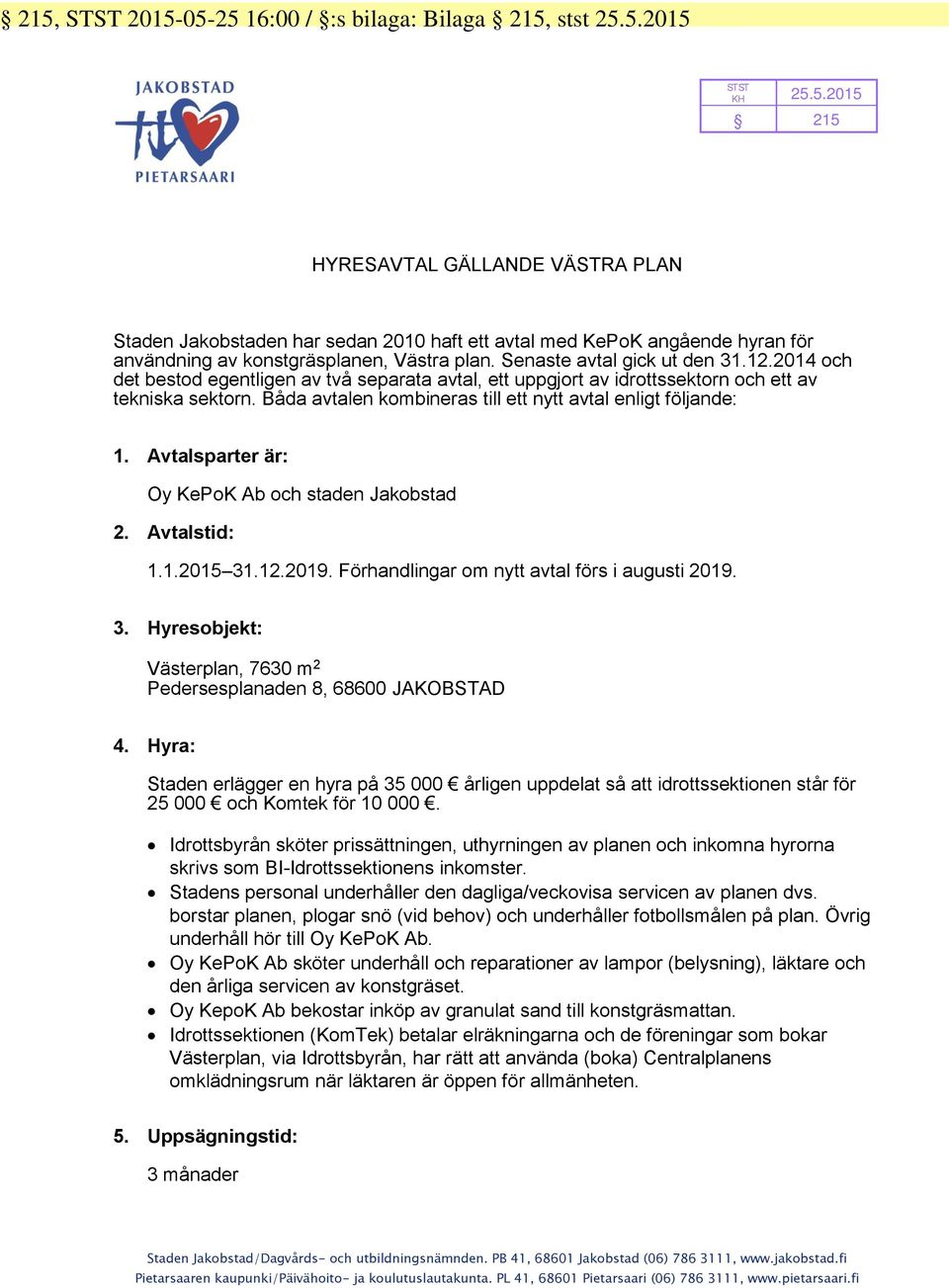 Båda avtalen kombineras till ett nytt avtal enligt följande: 1. Avtalsparter är: Oy KePoK Ab och staden Jakobstad 2. Avtalstid: 1.1.2015 31