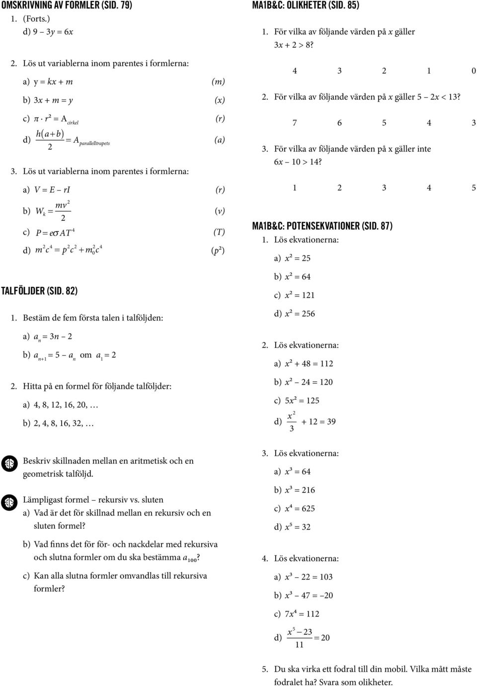 Hitta på en formel för följande talföljder:,, 1, 16, 0,,,, 16,, Beskriv skillnaden mellan en aritmetisk och en geometrisk talföljd. Lämpligast formel rekursiv vs.