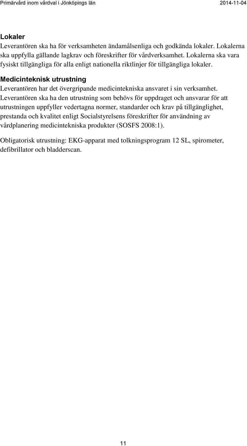 Medicinteknisk utrustning Leverantören har det övergripande medicintekniska ansvaret i sin verksamhet.