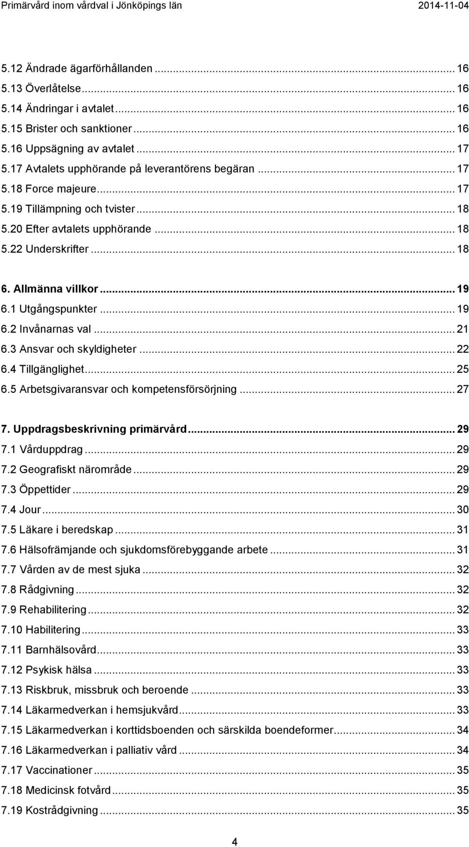 .. 19 6.1 Utgångspunkter... 19 6.2 Invånarnas val... 21 6.3 Ansvar och skyldigheter... 22 6.4 Tillgänglighet... 25 6.5 Arbetsgivaransvar och kompetensförsörjning... 27 7.