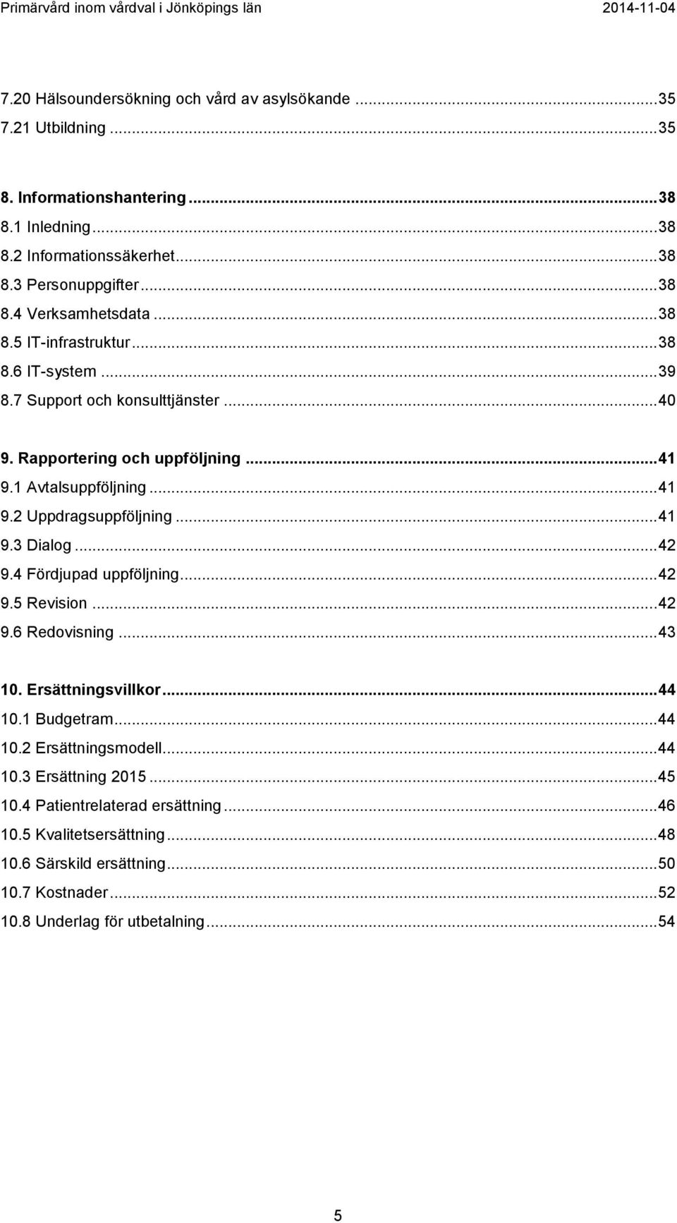.. 42 9.4 Fördjupad uppföljning... 42 9.5 Revision... 42 9.6 Redovisning... 43 10. Ersättningsvillkor... 44 10.1 Budgetram... 44 10.2 Ersättningsmodell... 44 10.3 Ersättning 2015... 45 10.