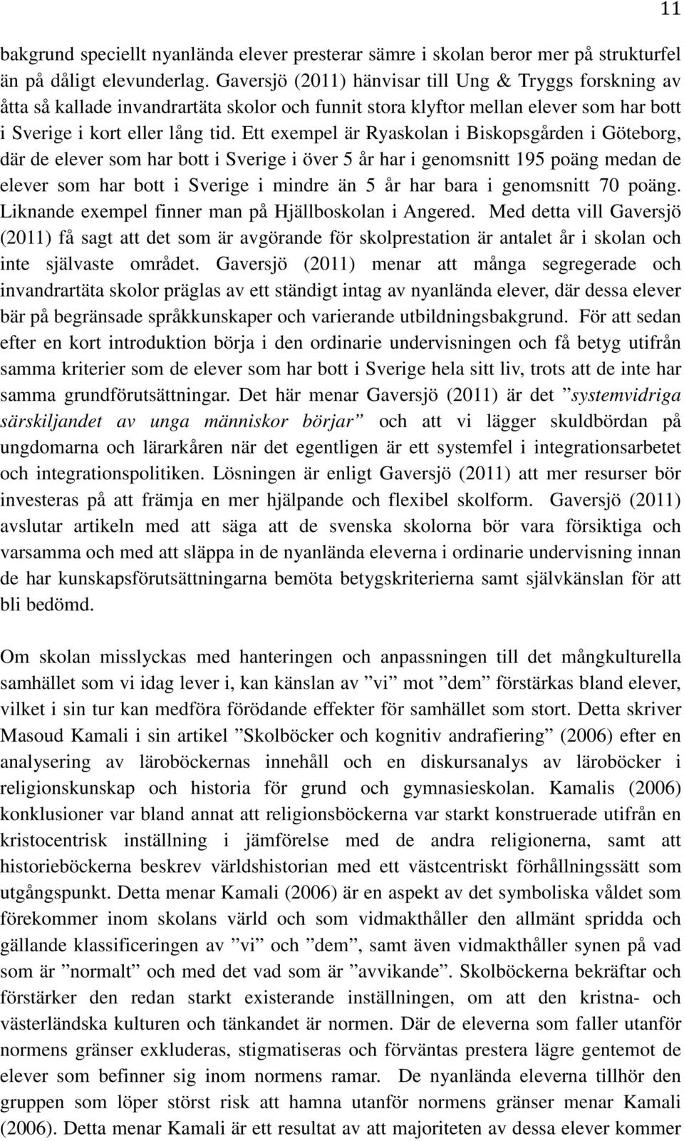 Ett exempel är Ryaskolan i Biskopsgården i Göteborg, där de elever som har bott i Sverige i över 5 år har i genomsnitt 195 poäng medan de elever som har bott i Sverige i mindre än 5 år har bara i