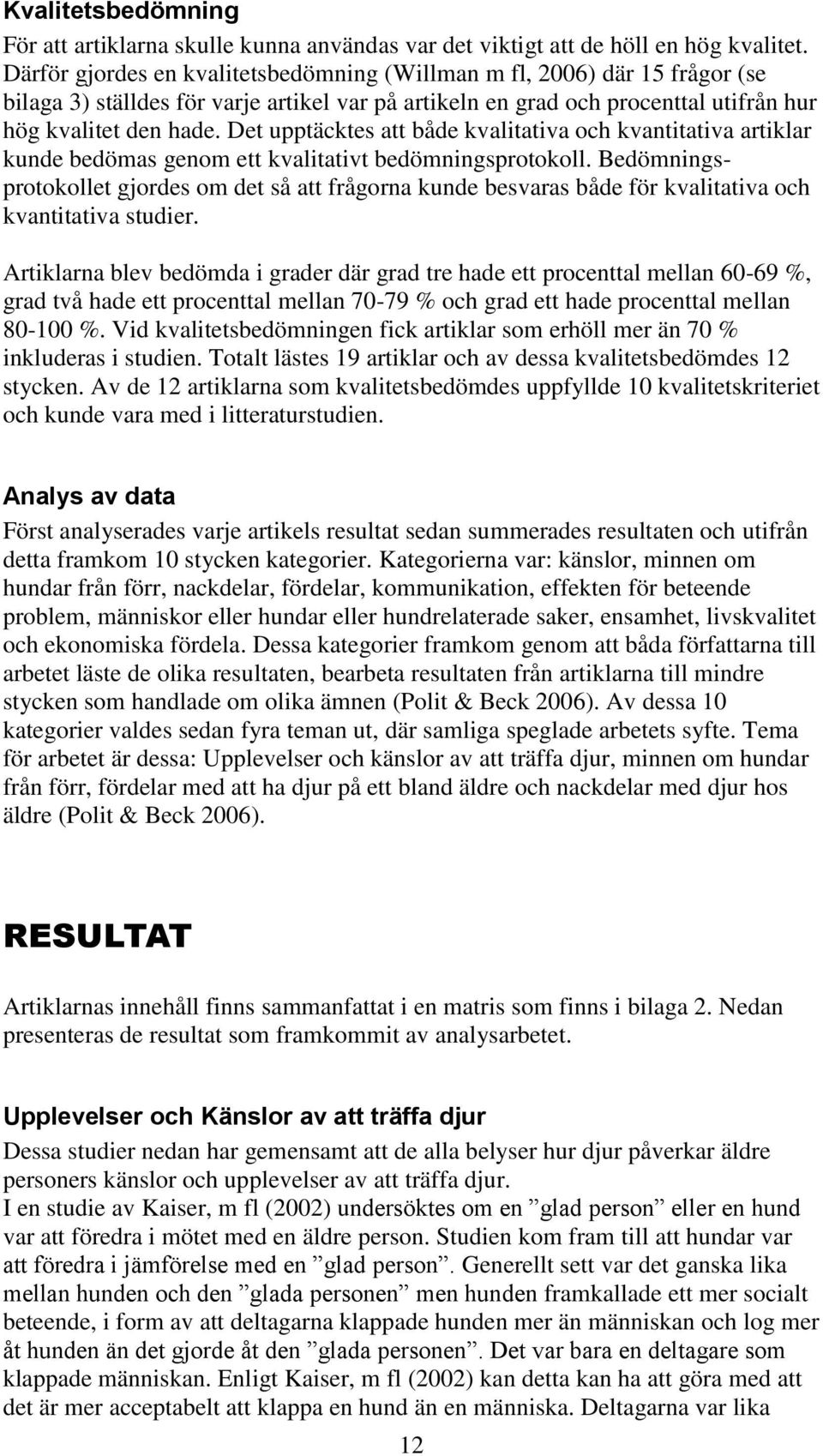 Det upptäcktes att både kvalitativa och kvantitativa artiklar kunde bedömas genom ett kvalitativt bedömningsprotokoll.