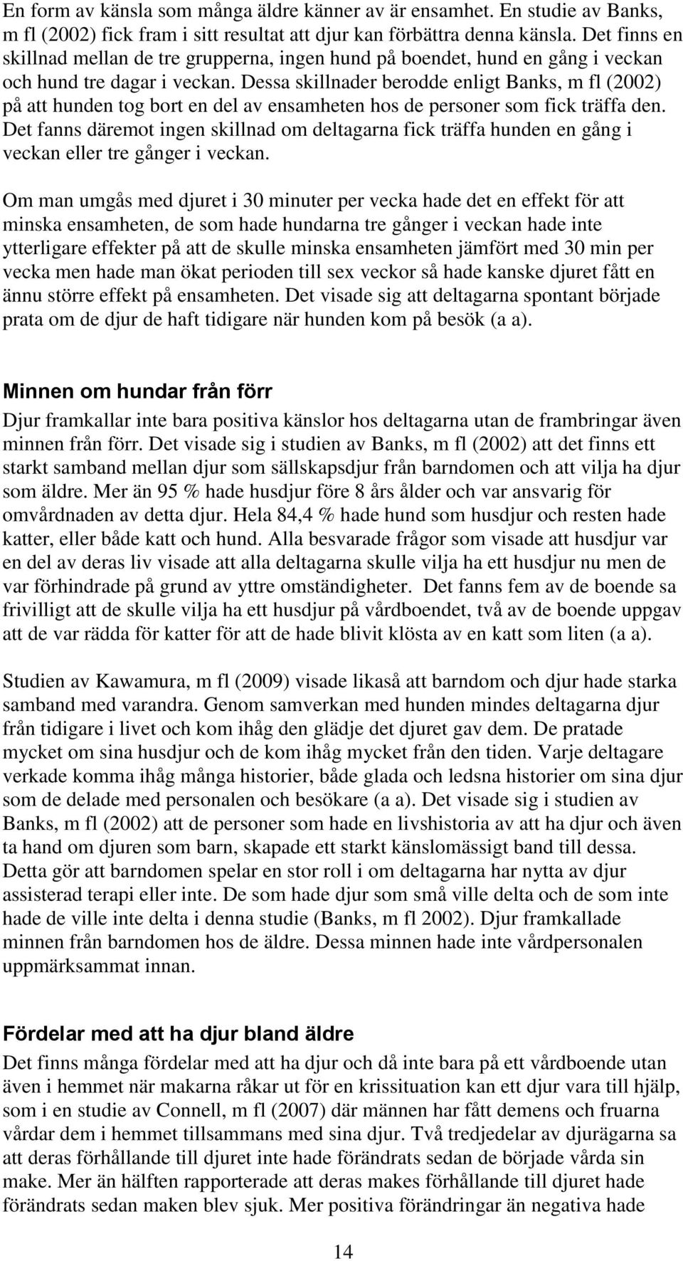 Dessa skillnader berodde enligt Banks, m fl (2002) på att hunden tog bort en del av ensamheten hos de personer som fick träffa den.
