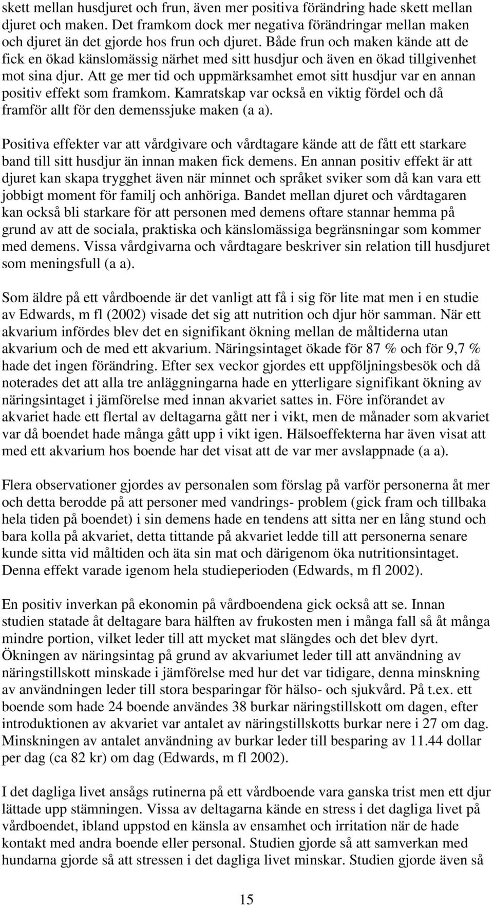 Att ge mer tid och uppmärksamhet emot sitt husdjur var en annan positiv effekt som framkom. Kamratskap var också en viktig fördel och då framför allt för den demenssjuke maken (a a).