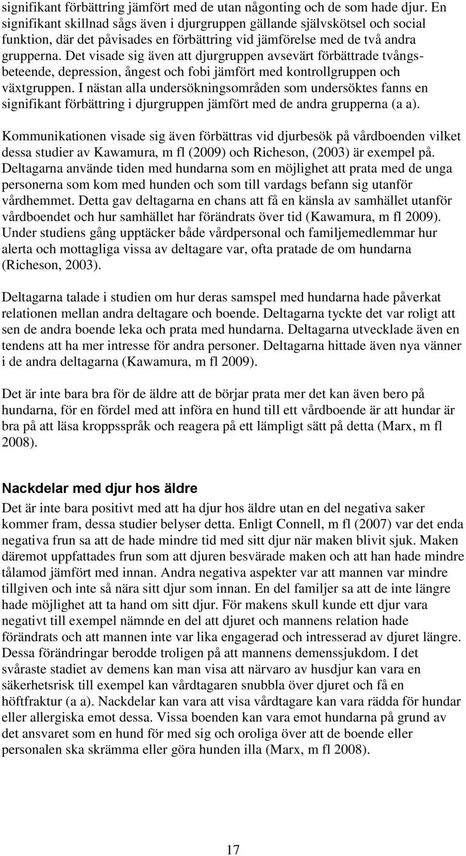 Det visade sig även att djurgruppen avsevärt förbättrade tvångsbeteende, depression, ångest och fobi jämfört med kontrollgruppen och växtgruppen.