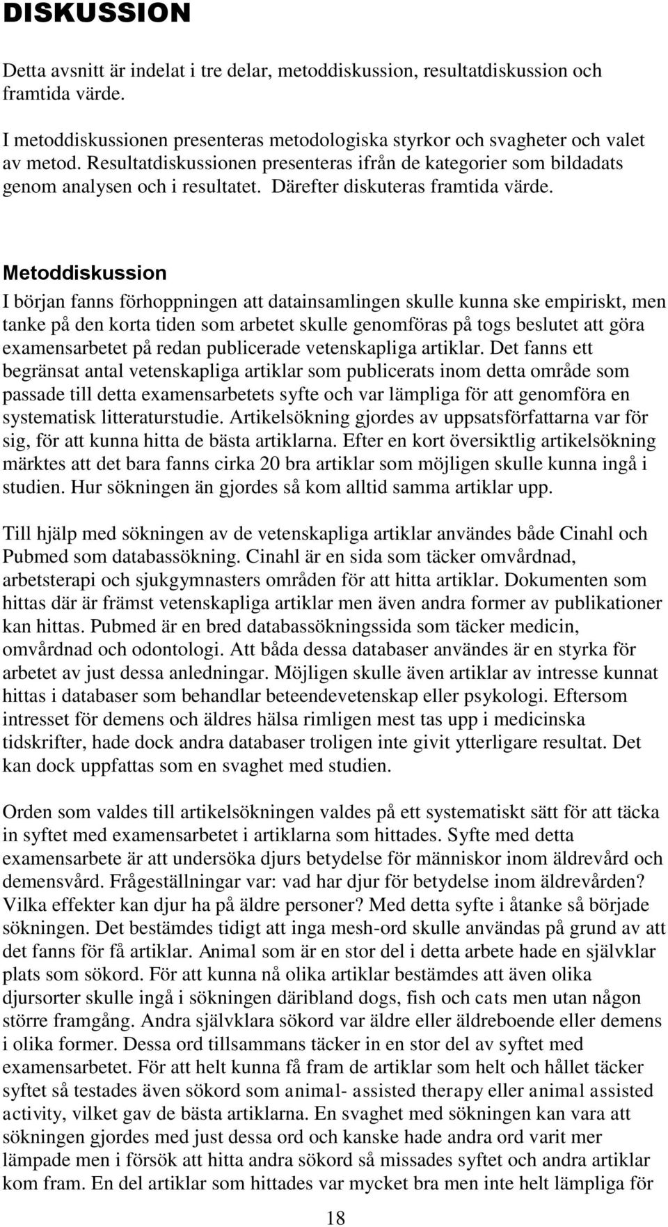 Metoddiskussion I början fanns förhoppningen att datainsamlingen skulle kunna ske empiriskt, men tanke på den korta tiden som arbetet skulle genomföras på togs beslutet att göra examensarbetet på