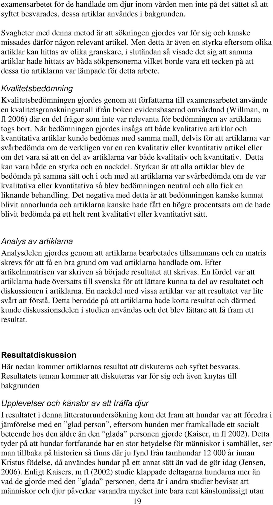 Men detta är även en styrka eftersom olika artiklar kan hittas av olika granskare, i slutändan så visade det sig att samma artiklar hade hittats av båda sökpersonerna vilket borde vara ett tecken på
