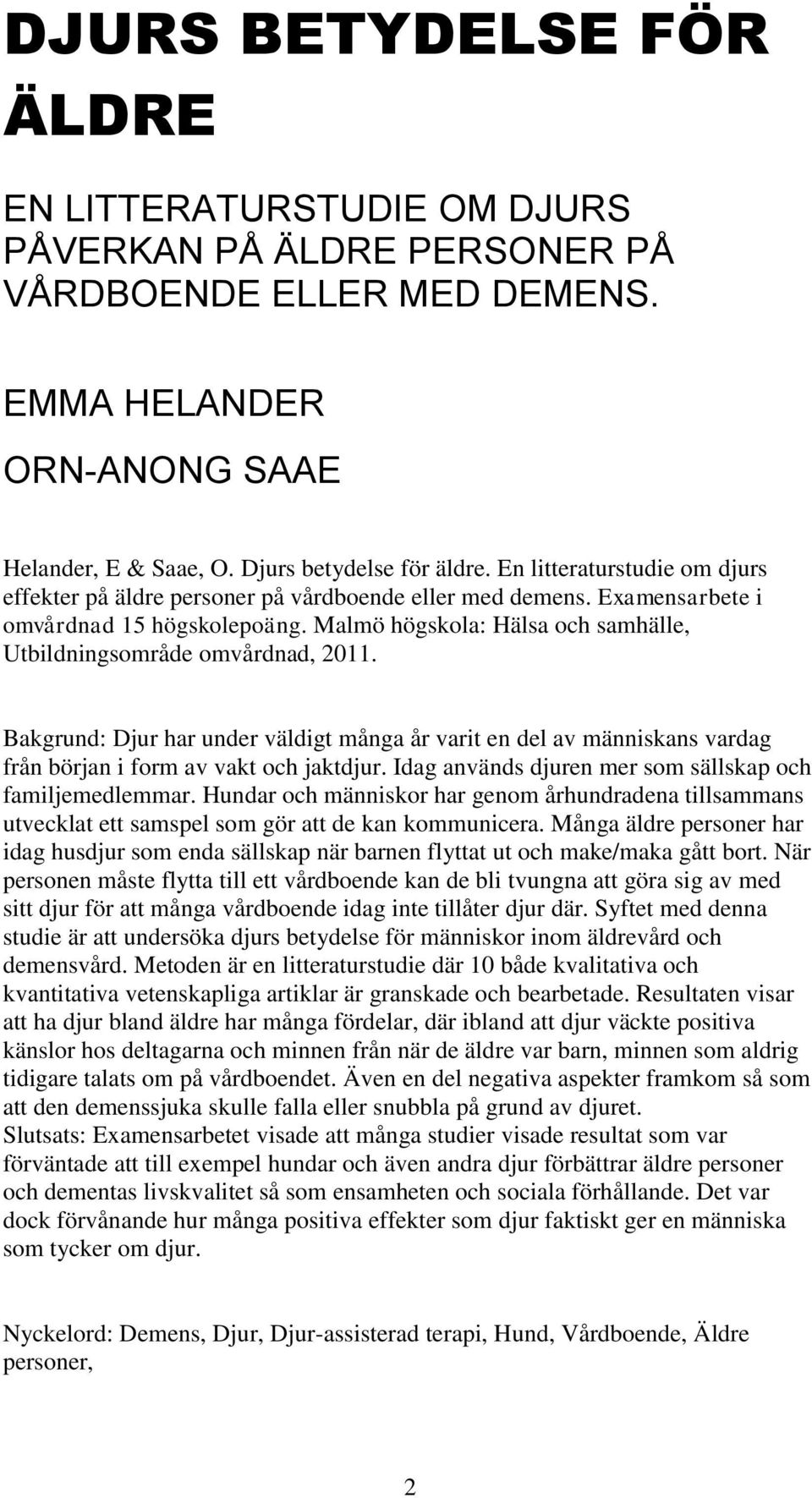 Malmö högskola: Hälsa och samhälle, Utbildningsområde omvårdnad, 2011. Bakgrund: Djur har under väldigt många år varit en del av människans vardag från början i form av vakt och jaktdjur.