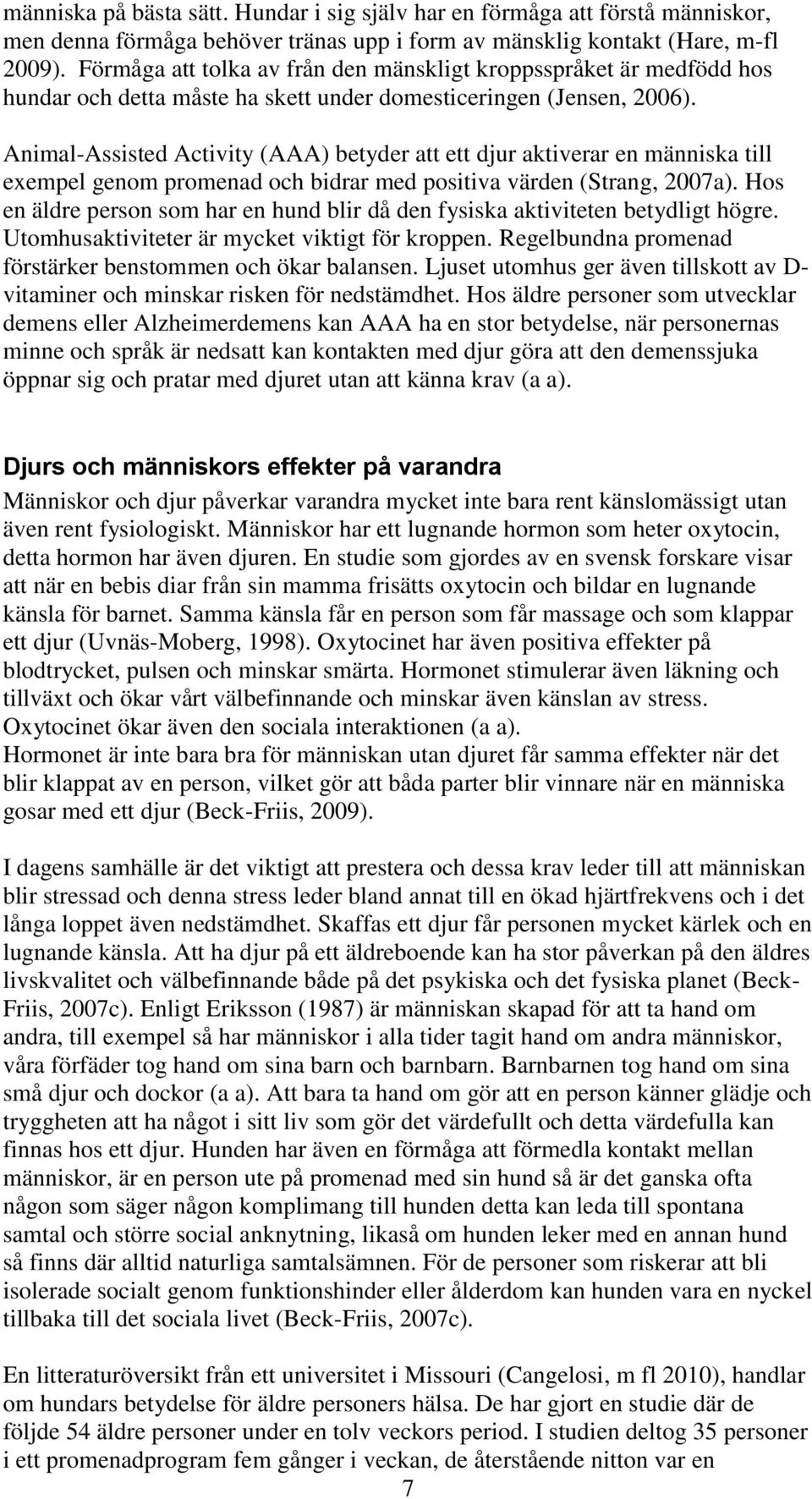 Animal-Assisted Activity (AAA) betyder att ett djur aktiverar en människa till exempel genom promenad och bidrar med positiva värden (Strang, 2007a).