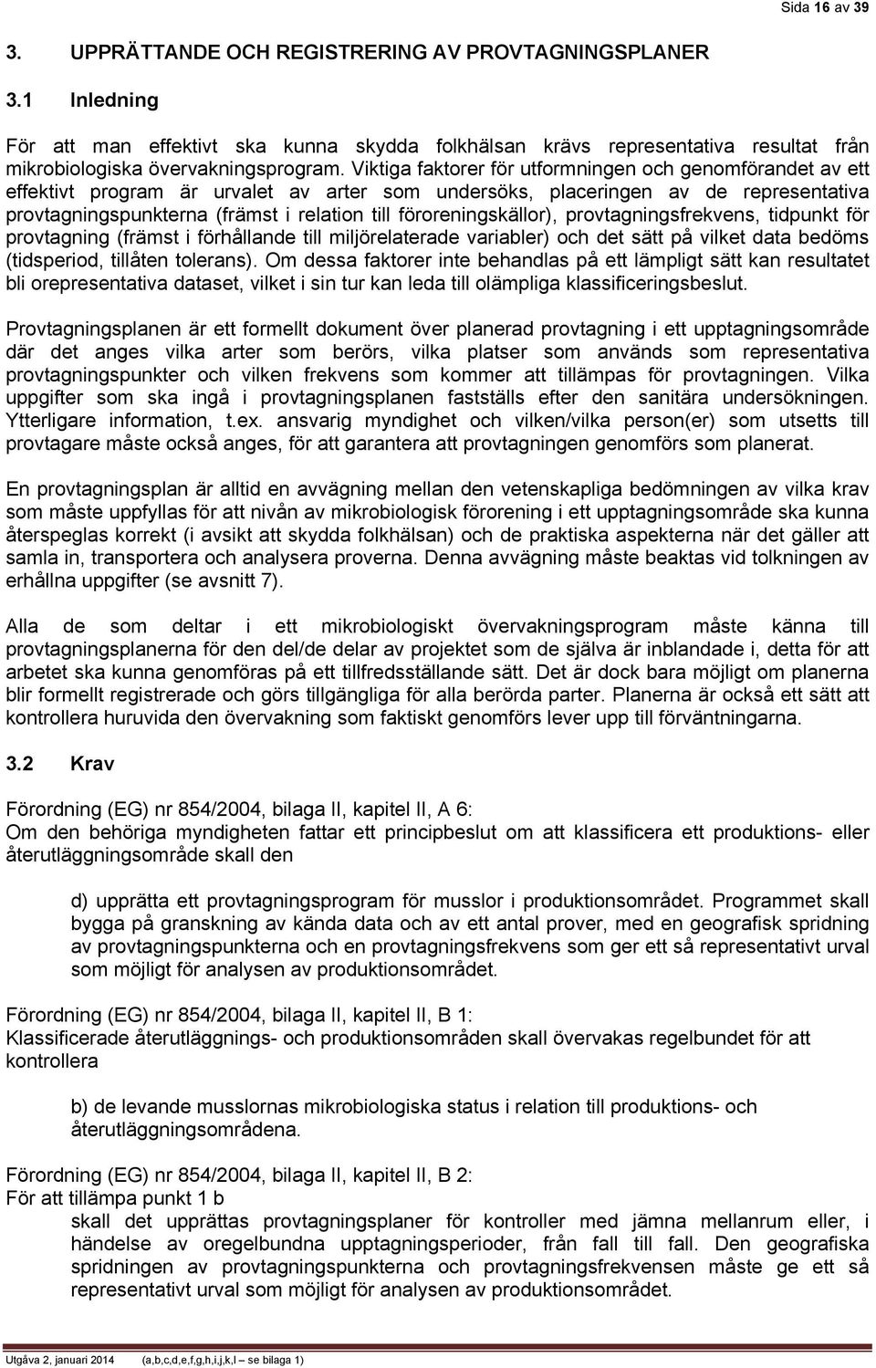 Viktiga faktorer för utformningen och genomförandet av ett effektivt program är urvalet av arter som undersöks, placeringen av de representativa provtagningspunkterna (främst i relation till