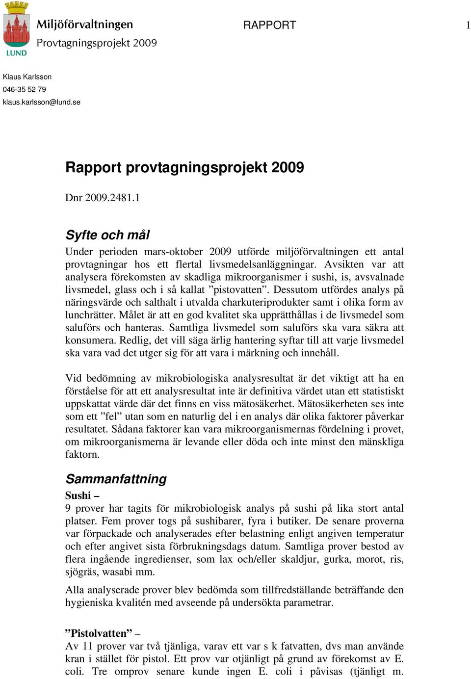 Avsikten var att analysera förekomsten av skadliga mikroorganismer i sushi, is, avsvalnade livsmedel, glass och i så kallat pistovatten.