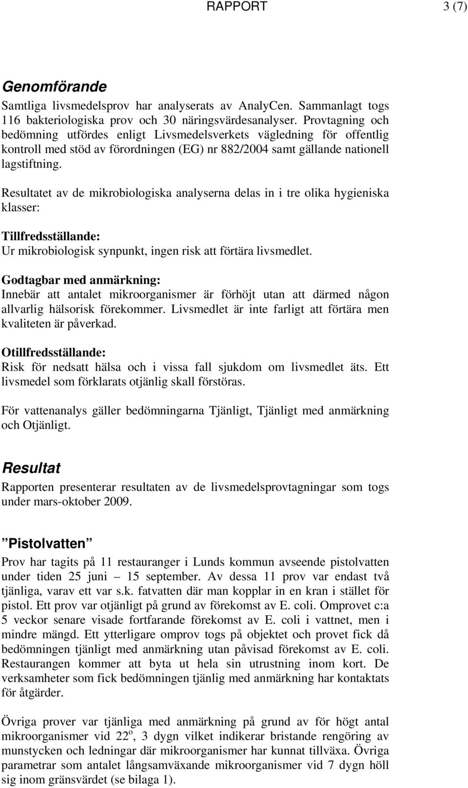 Resultatet av de mikrobiologiska analyserna delas in i tre olika hygieniska klasser: Tillfredsställande: Ur mikrobiologisk synpunkt, ingen risk att förtära livsmedlet.