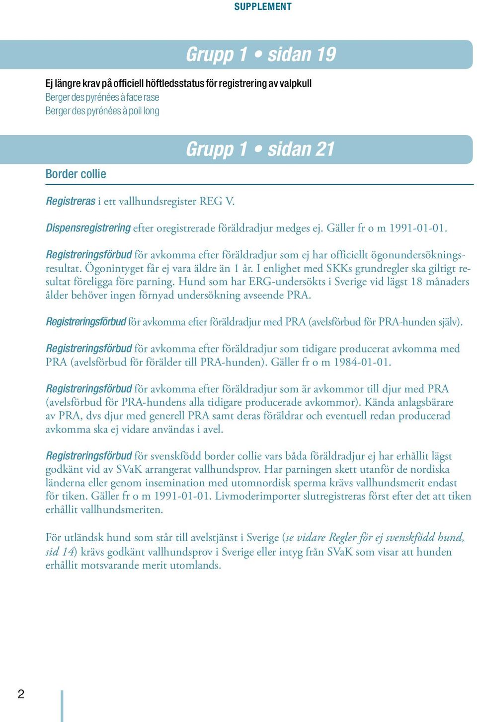 Registreringsförbud för avkomma efter föräldradjur som ej har officiellt ögonundersökningsresultat. Ögonintyget får ej vara äldre än 1 år.