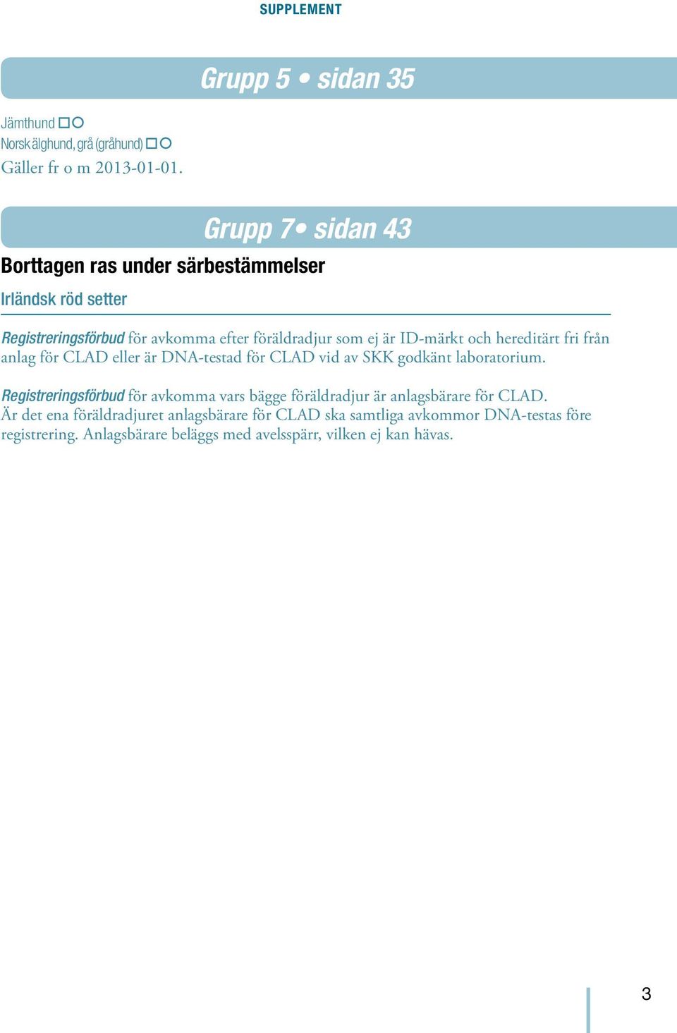 och hereditärt fri från anlag för CLAD eller är DNA-testad för CLAD vid av SKK godkänt laboratorium.