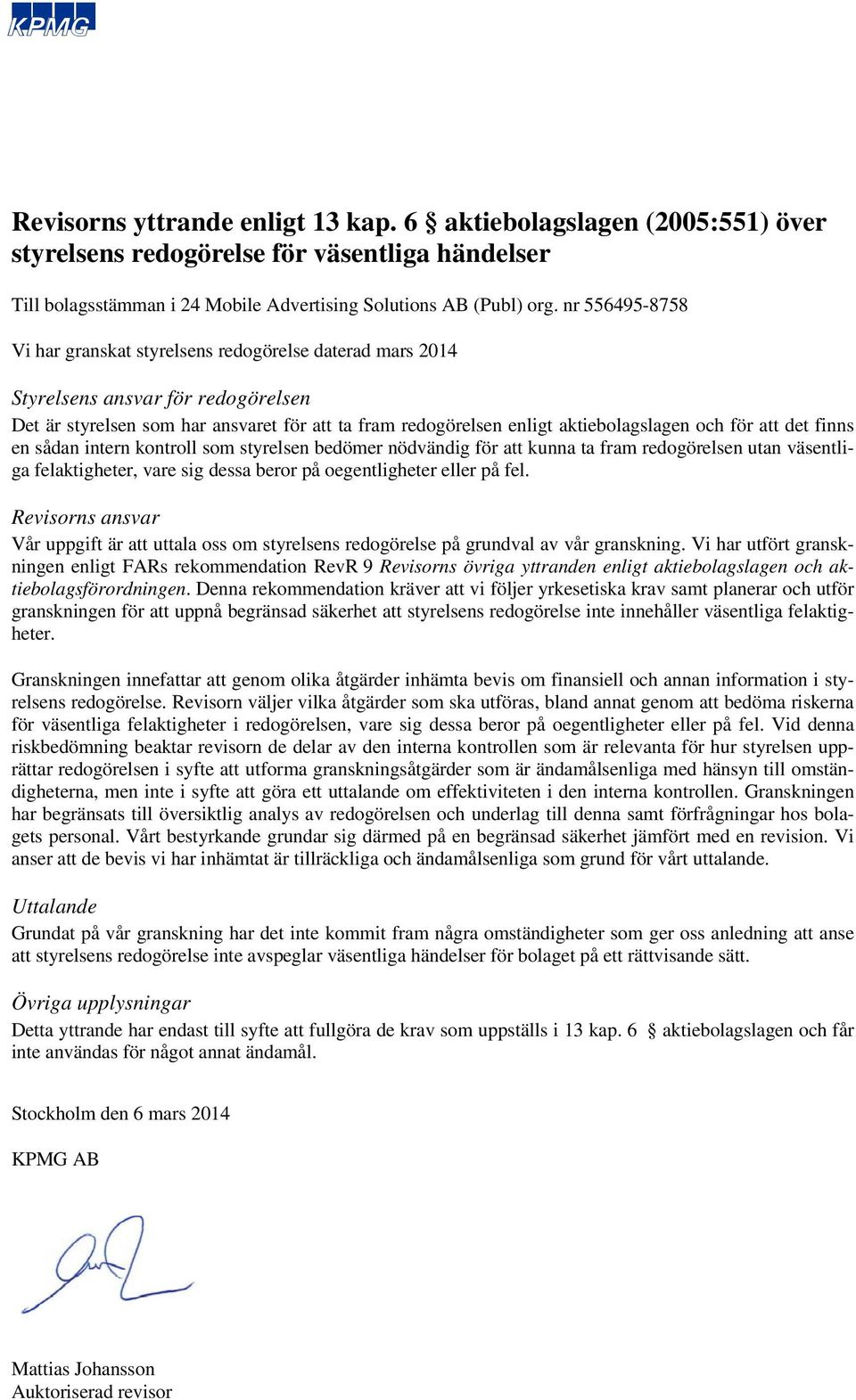 grundval av vår granskning. Vi har utfört granskningen granskningen för att uppnå begränsad säkerhet att styrelsens redogörelse inte innehåller väsentliga felaktigheter.