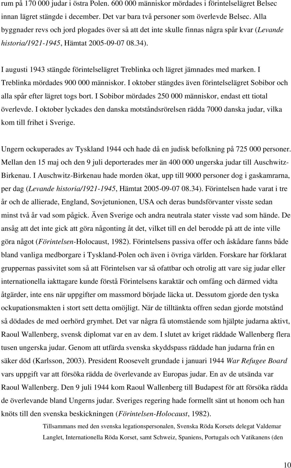 I augusti 1943 stängde förintelselägret Treblinka och lägret jämnades med marken. I Treblinka mördades 900 000 människor.