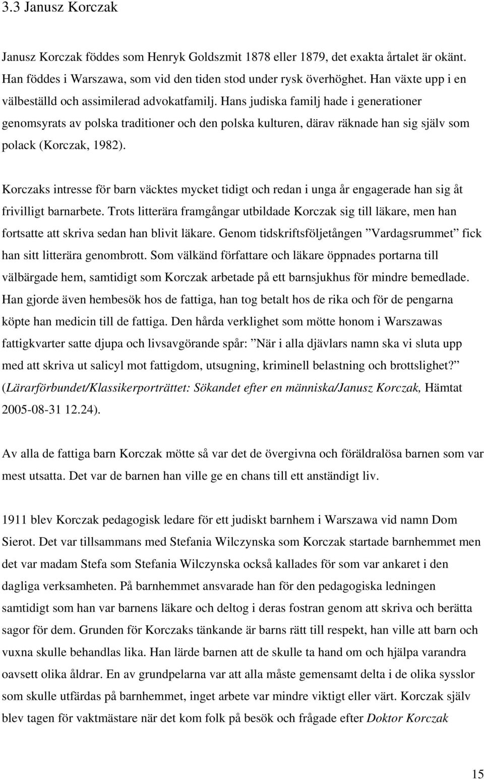 Hans judiska familj hade i generationer genomsyrats av polska traditioner och den polska kulturen, därav räknade han sig själv som polack (Korczak, 1982).