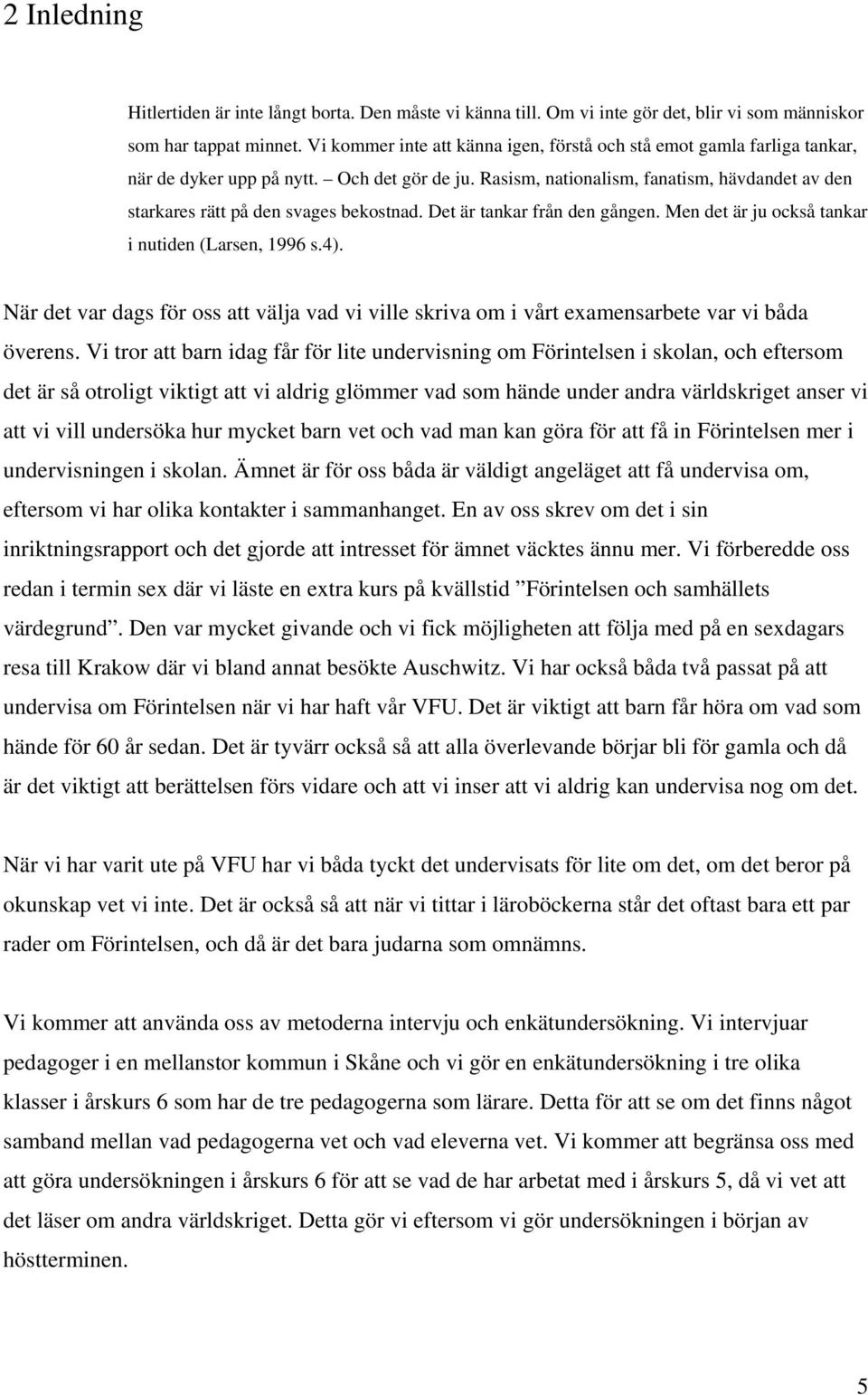 Rasism, nationalism, fanatism, hävdandet av den starkares rätt på den svages bekostnad. Det är tankar från den gången. Men det är ju också tankar i nutiden (Larsen, 1996 s.4).