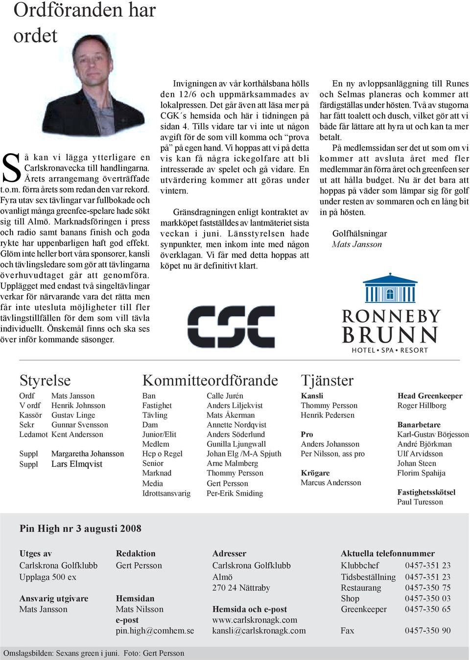 Marknadsföringen i press och radio samt banans finish och goda rykte har uppenbarligen haft god effekt.