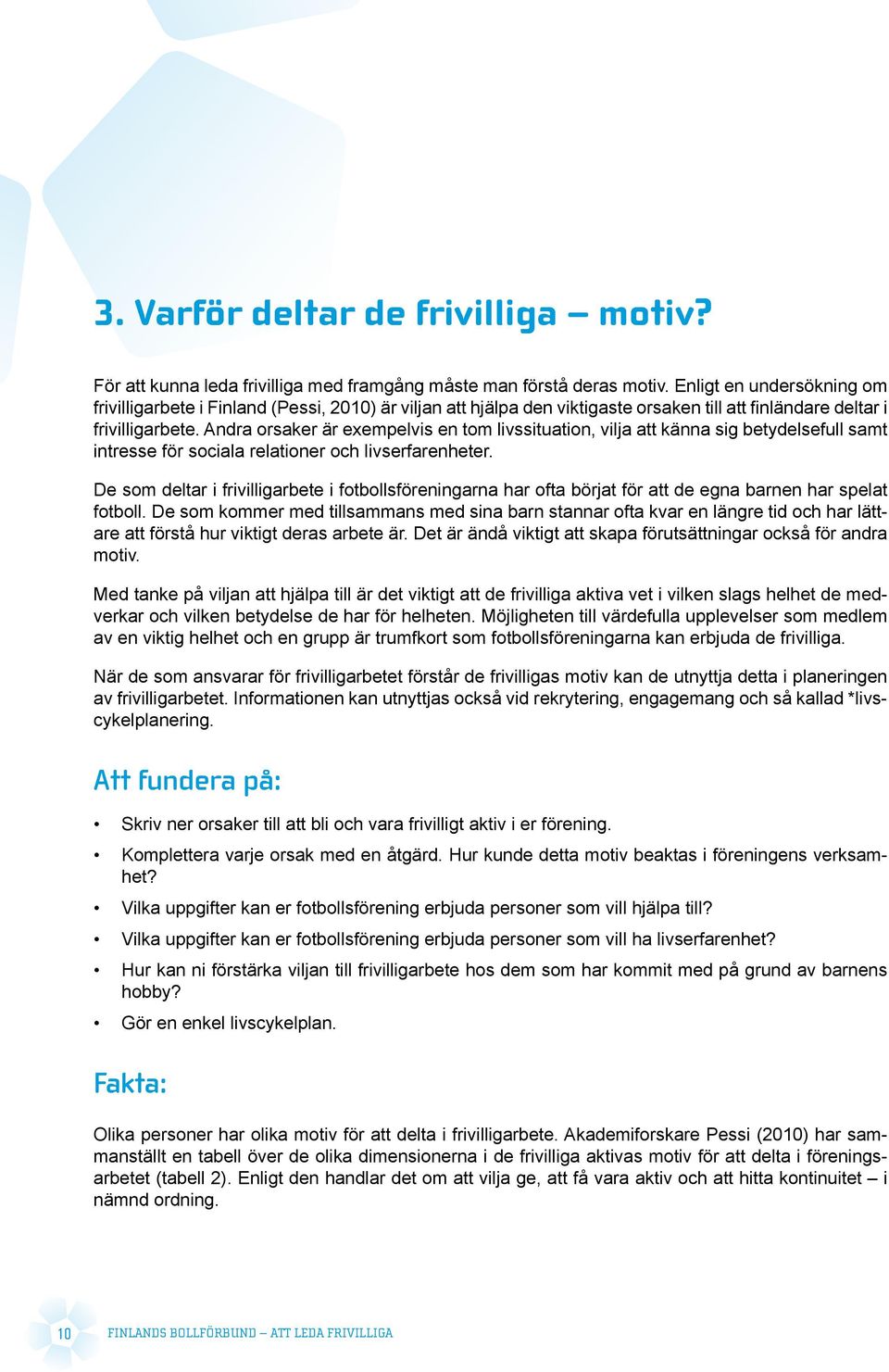 Andra orsaker är exempelvis en tom livssituation, vilja att känna sig betydelsefull samt intresse för sociala relationer och livserfarenheter.