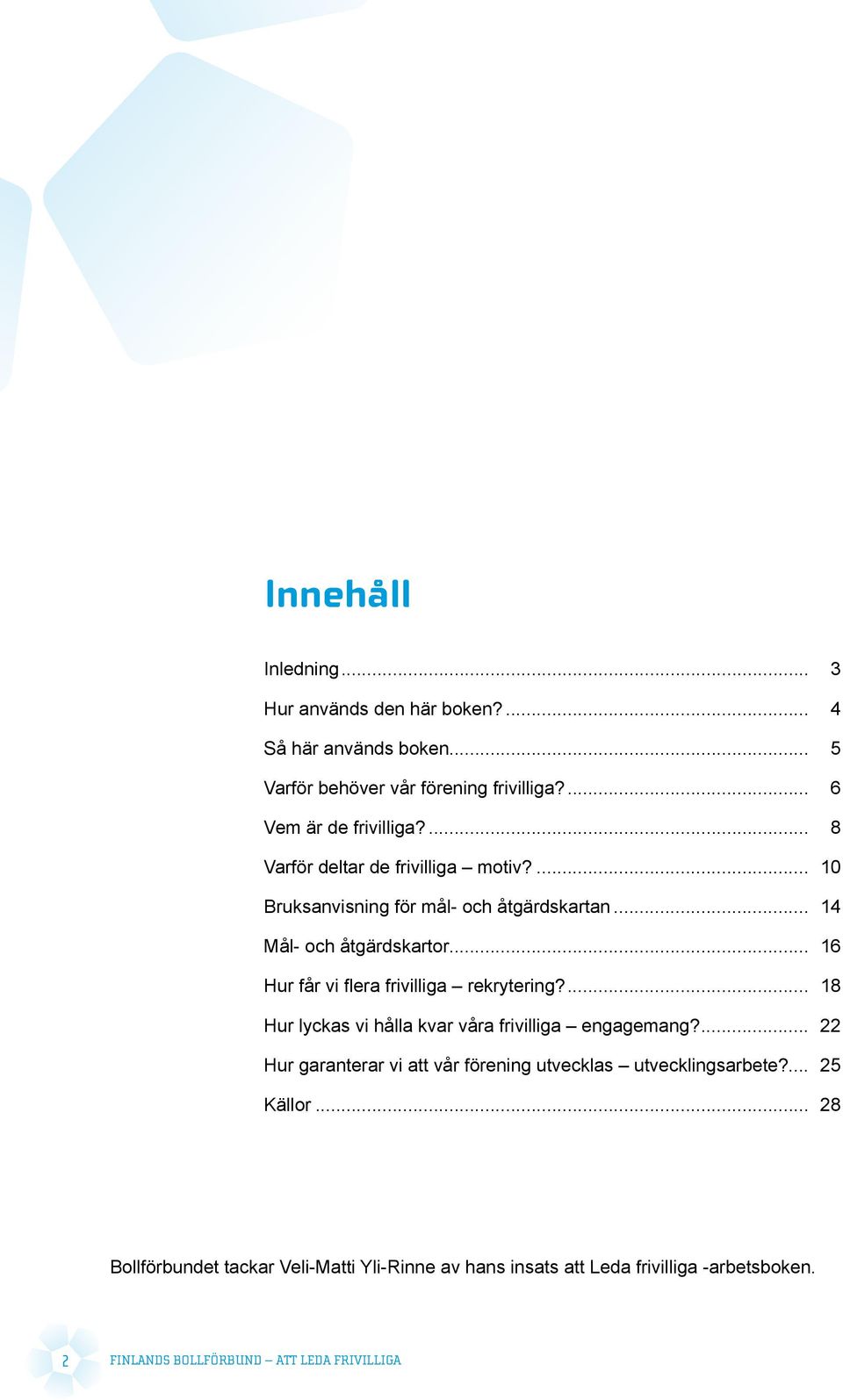 .. 16 Hur får vi flera frivilliga rekrytering?... 18 Hur lyckas vi hålla kvar våra frivilliga engagemang?