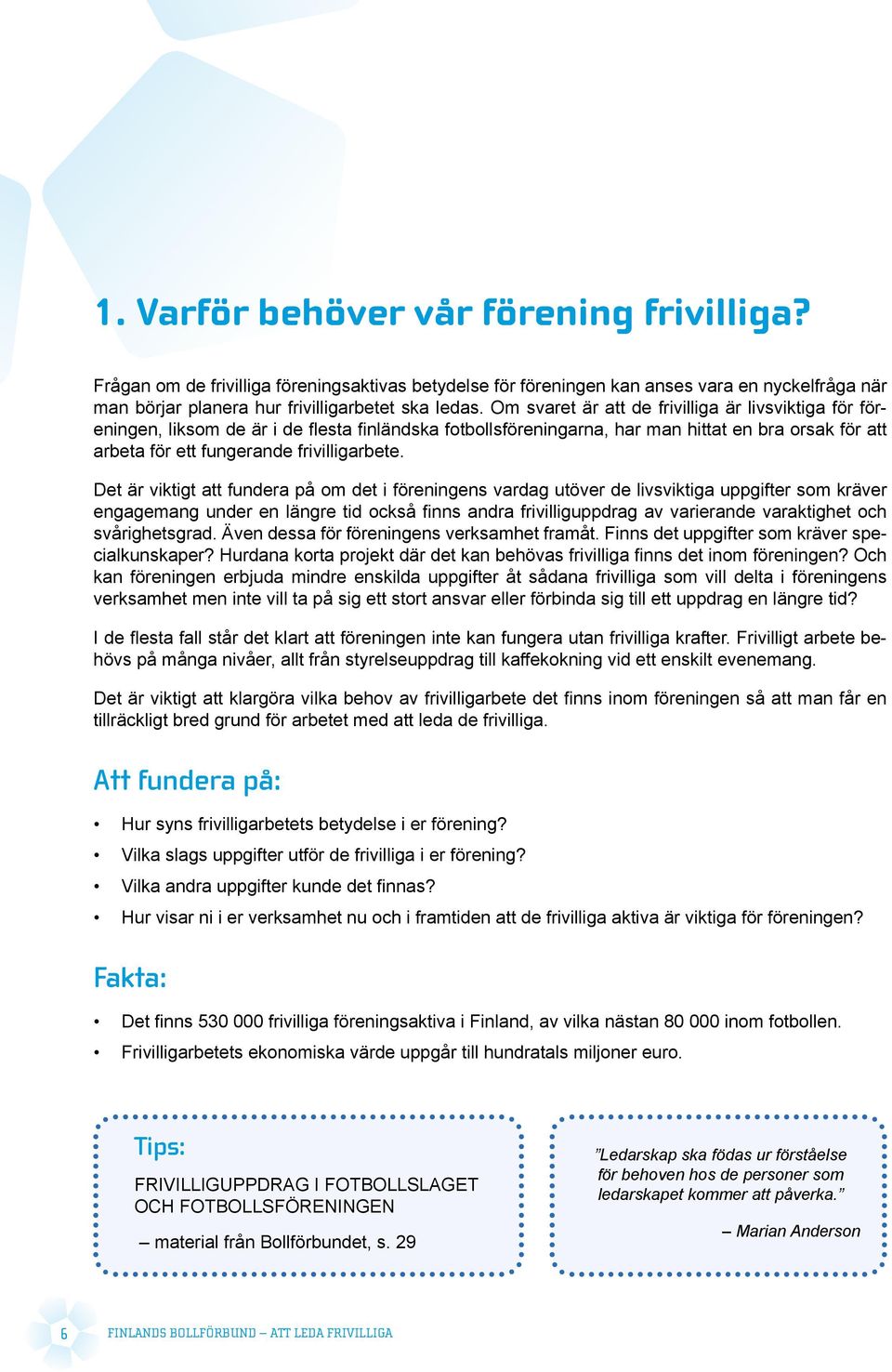 Det är viktigt att fundera på om det i föreningens vardag utöver de livsviktiga uppgifter som kräver engagemang under en längre tid också finns andra frivilliguppdrag av varierande varaktighet och