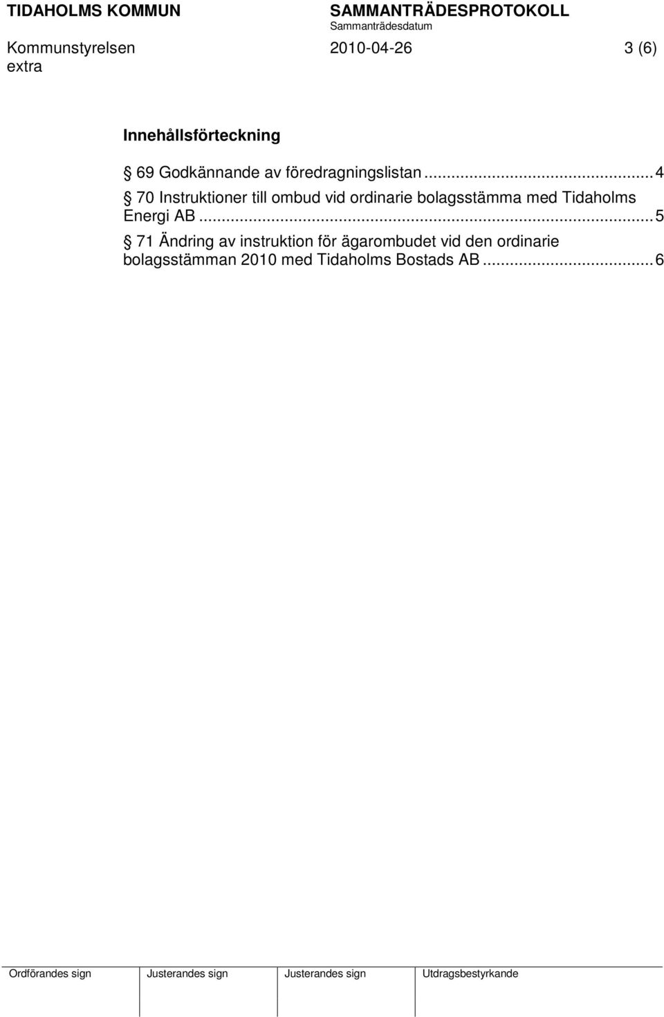 .. 4 70 Instruktioner till ombud vid ordinarie bolagsstämma med