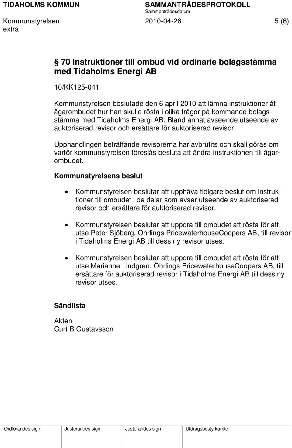 Upphandlingen beträffande revisorerna har avbrutits och skall göras om varför kommunstyrelsen föreslås besluta att ändra instruktionen till ägarombudet.