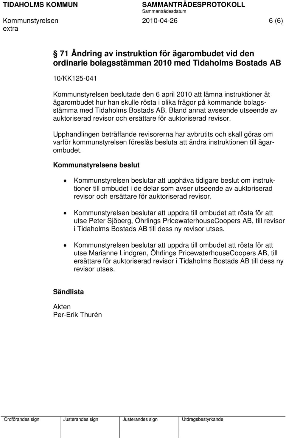 Bland annat avseende utseende av auktoriserad revisor och ersättare för auktoriserad revisor.