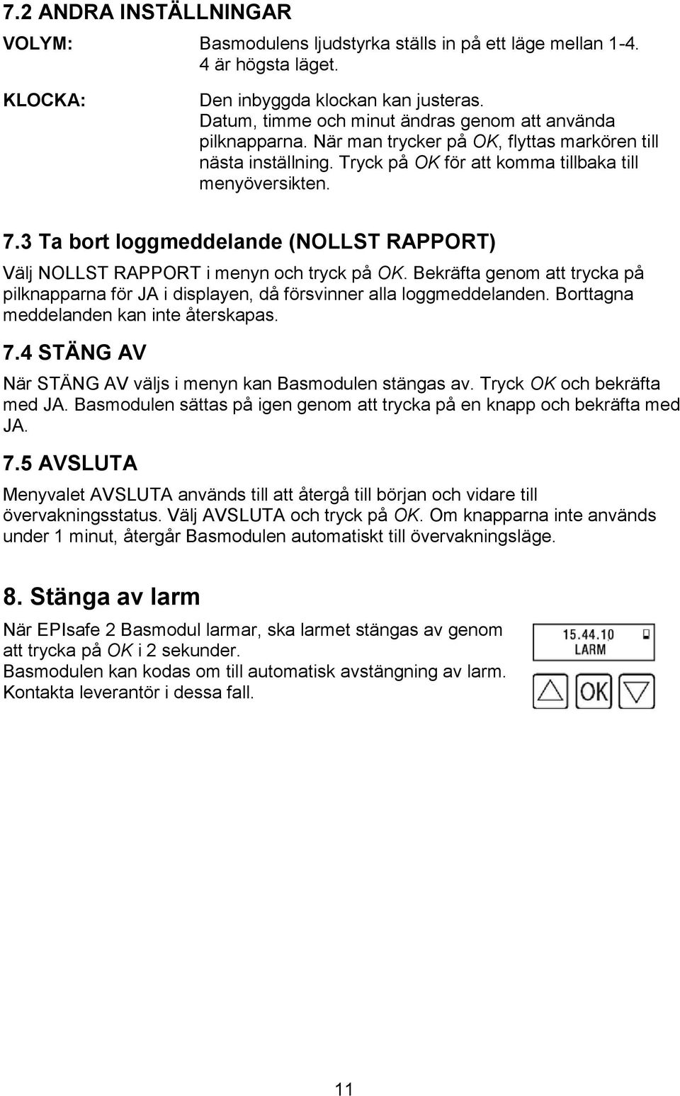 3 Ta bort loggmeddelande (NOLLST RAPPORT) Välj NOLLST RAPPORT i menyn och tryck på OK. Bekräfta genom att trycka på pilknapparna för JA i displayen, då försvinner alla loggmeddelanden.
