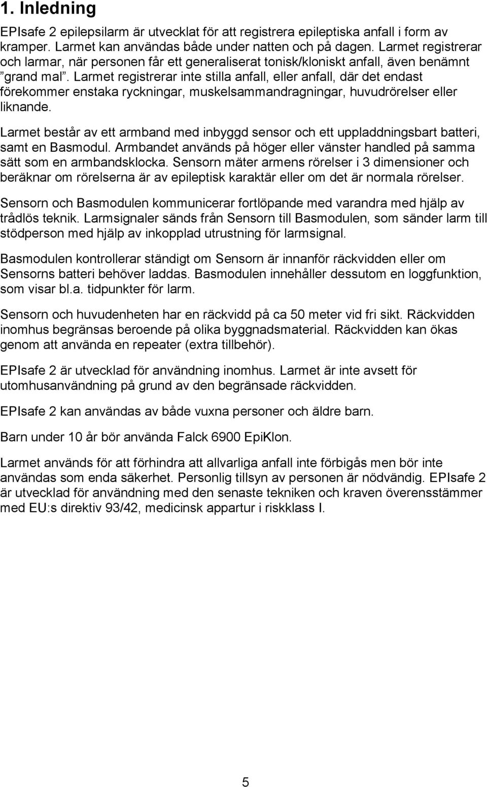 Larmet registrerar inte stilla anfall, eller anfall, där det endast förekommer enstaka ryckningar, muskelsammandragningar, huvudrörelser eller liknande.