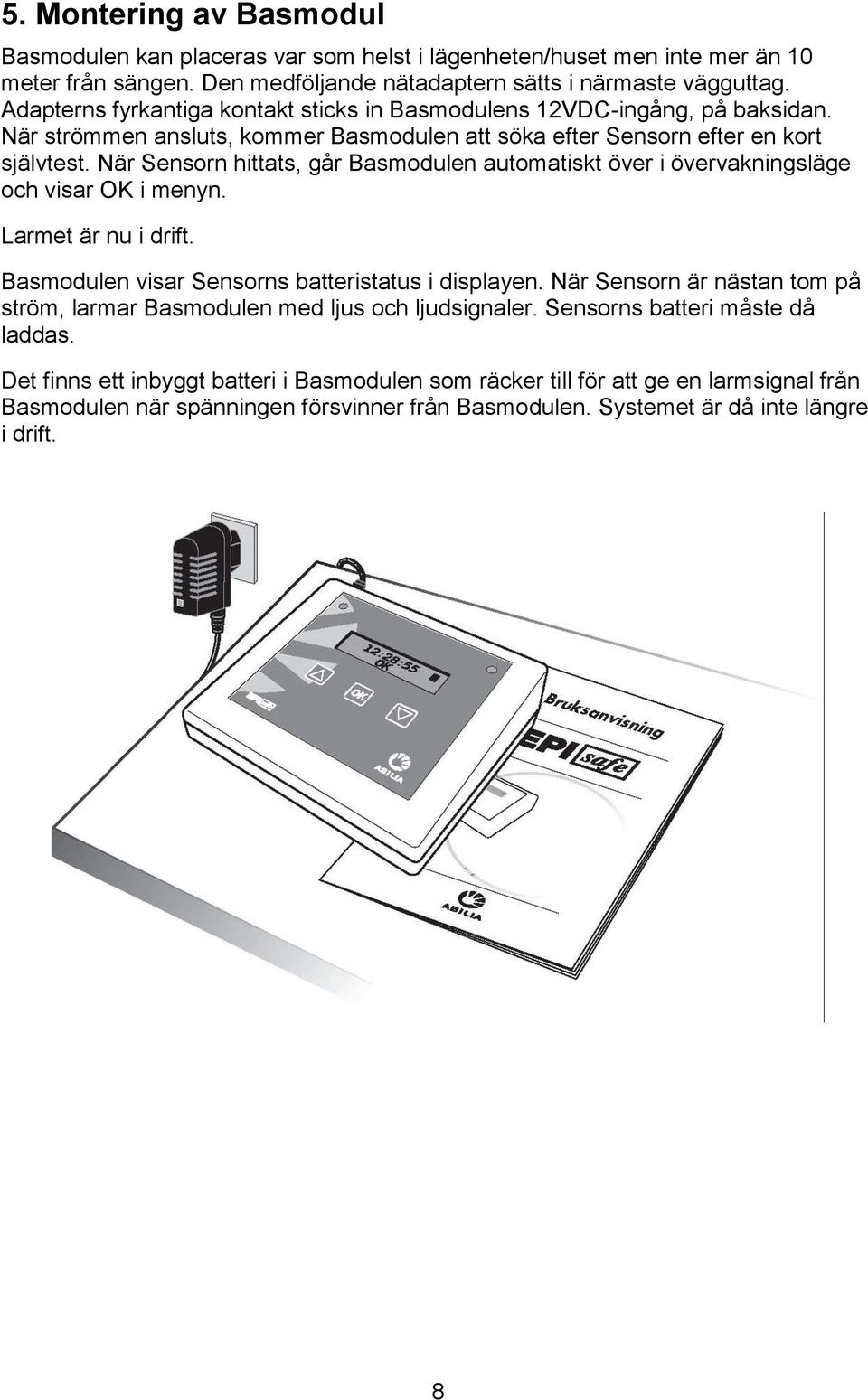 När Sensorn hittats, går Basmodulen automatiskt över i övervakningsläge och visar OK i menyn. Larmet är nu i drift. Basmodulen visar Sensorns batteristatus i displayen.