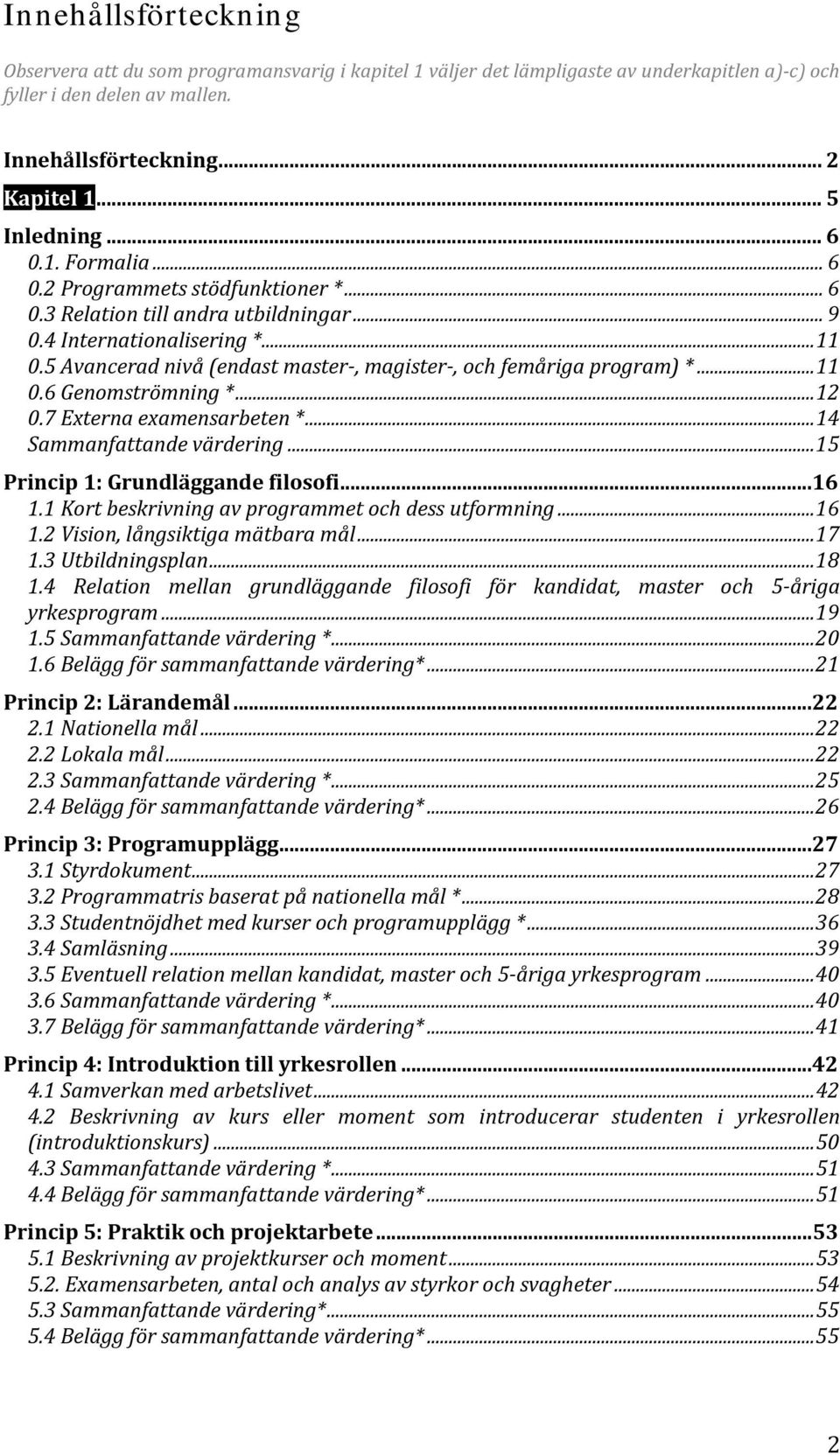 5 Avancerad nivå (endast master-, magister-, och femåriga program) *... 11 0.6 Genomströmning *... 12 0.7 Externa examensarbeten *... 14 Sammanfattande värdering... 15 Princip 1: Grundläggande filosofi.