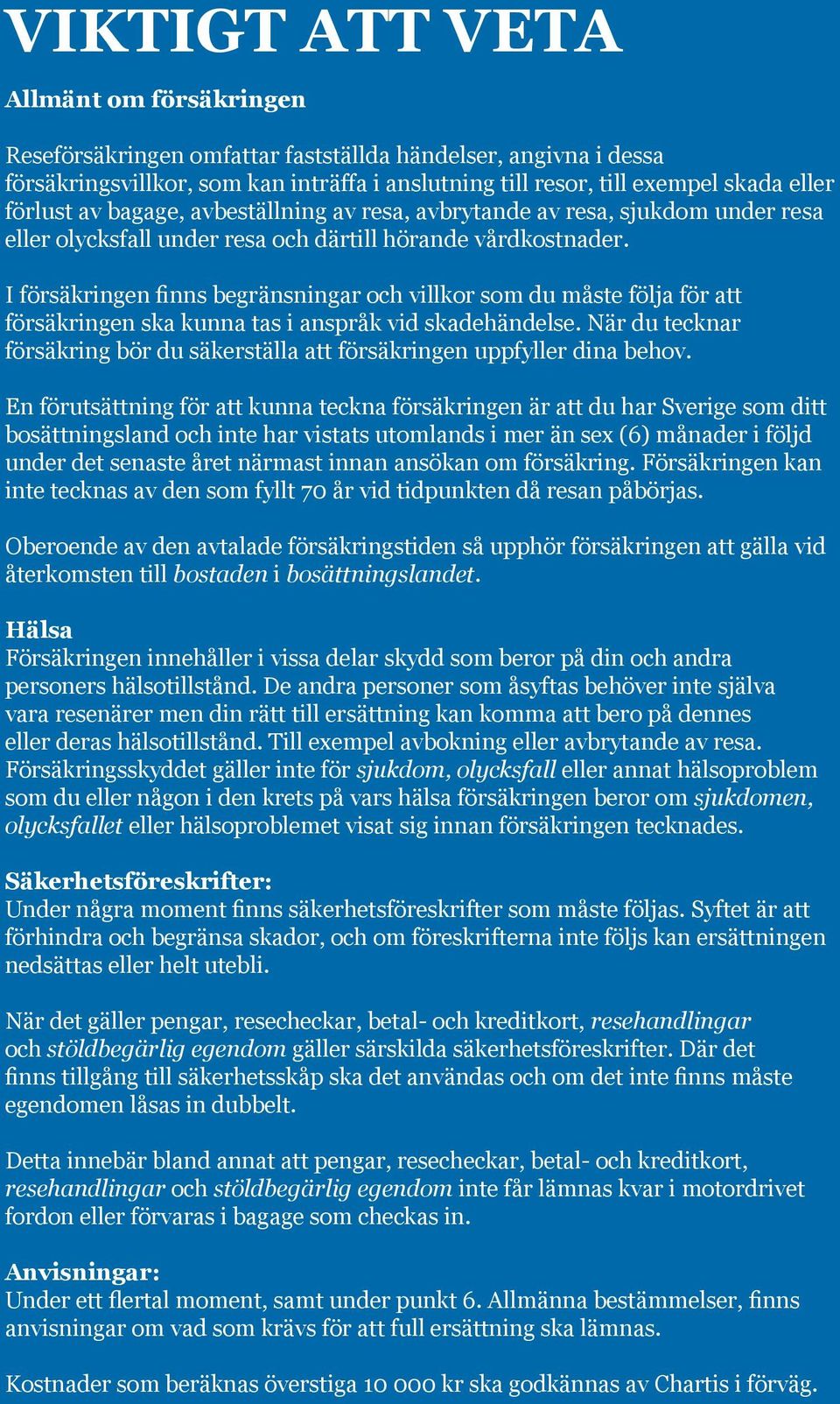I försäkringen finns begränsningar och villkor som du måste följa för att försäkringen ska kunna tas i anspråk vid skadehändelse.