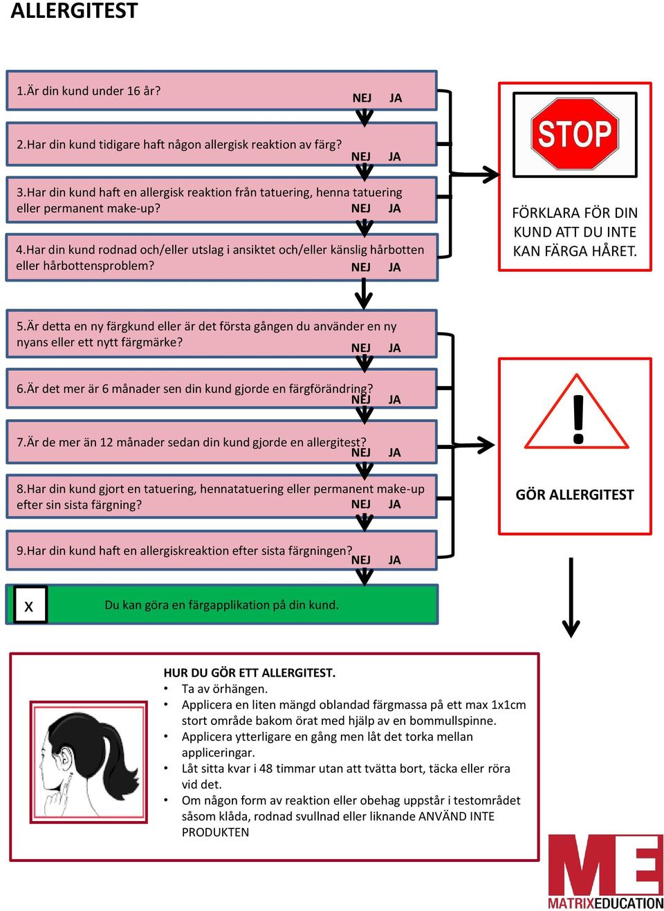 Är detta en ny färgkund eller är det första gången du använder en ny nyans eller ett nytt färgmärke? 6.Är det mer är 6 månader sen din kund gjorde en färgförändring? 7.