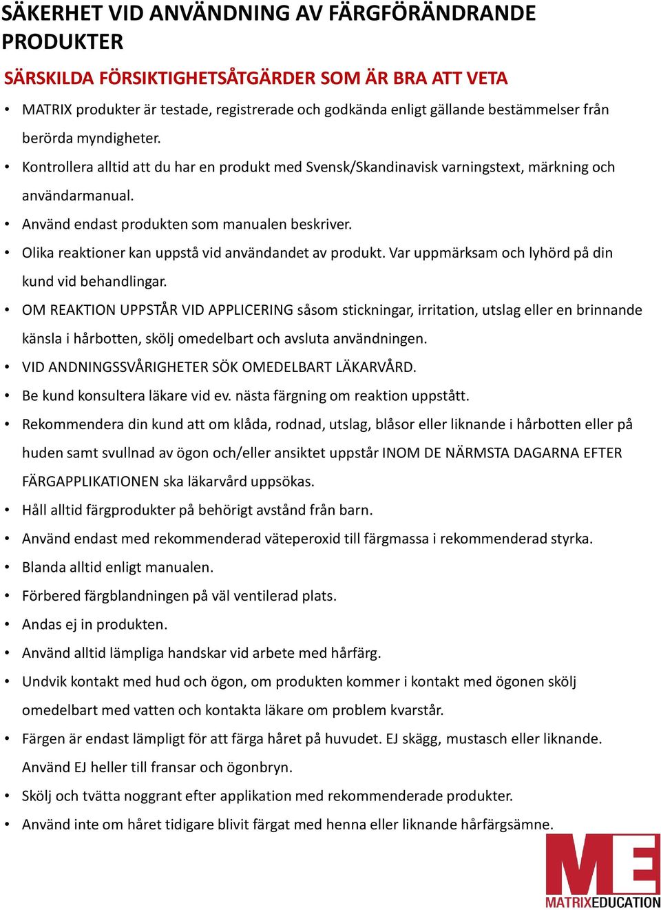 Olika reaktioner kan uppstå vid användandet av produkt. Var uppmärksam och lyhörd på din kund vid behandlingar.