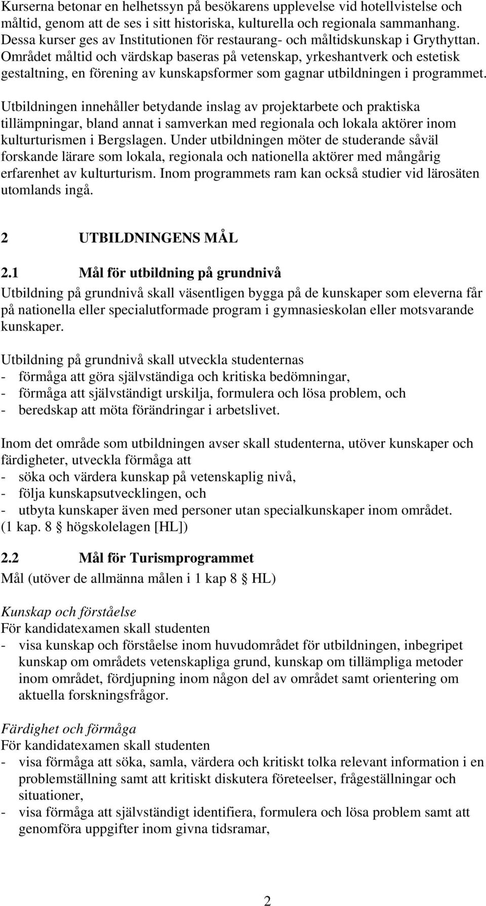 Området måltid och värdskap baseras på vetenskap, yrkeshantverk och estetisk gestaltning, en förening av kunskapsformer som gagnar utbildningen i programmet.