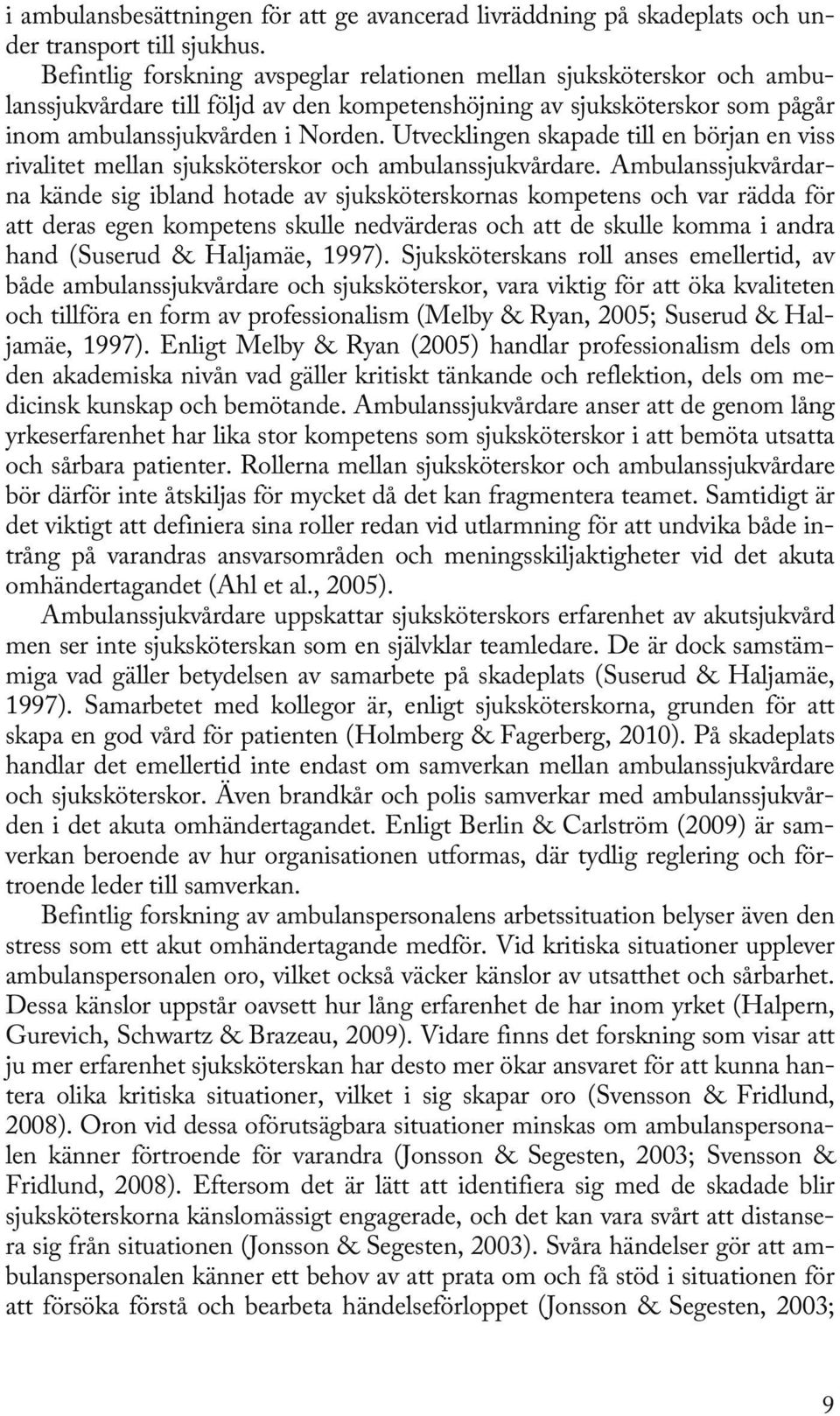 Utvecklingen skapade till en början en viss rivalitet mellan sjuksköterskor och ambulanssjukvårdare.