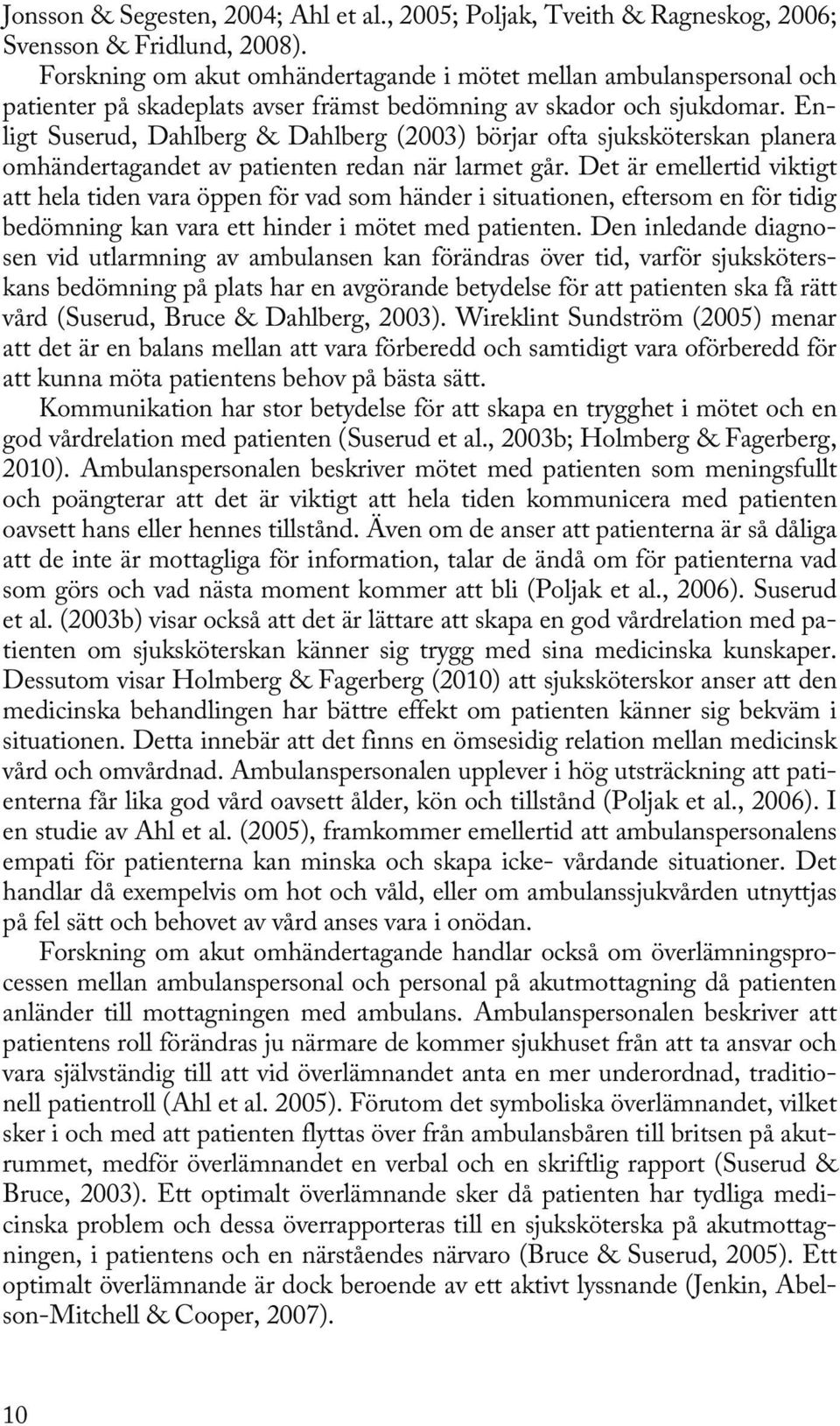 Enligt Suserud, Dahlberg & Dahlberg (2003) börjar ofta sjuksköterskan planera omhändertagandet av patienten redan när larmet går.