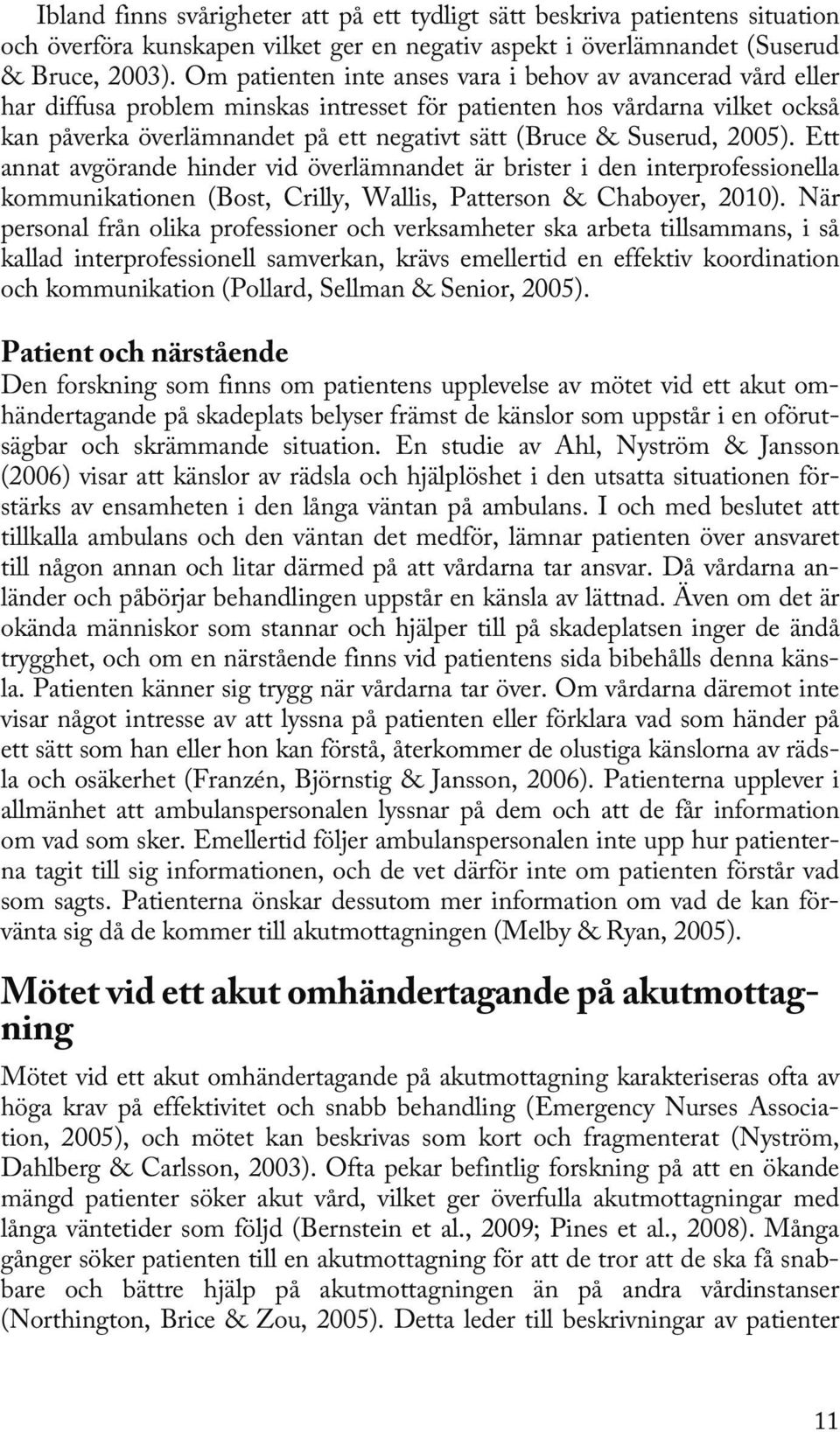 Suserud, 2005). Ett annat avgörande hinder vid överlämnandet är brister i den interprofessionella kommunikationen (Bost, Crilly, Wallis, Patterson & Chaboyer, 2010).