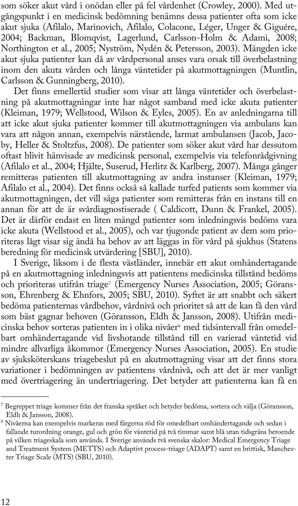 Carlsson-Holm & Adami, 2008; Northington et al., 2005; Nyström, Nydén & Petersson, 2003).