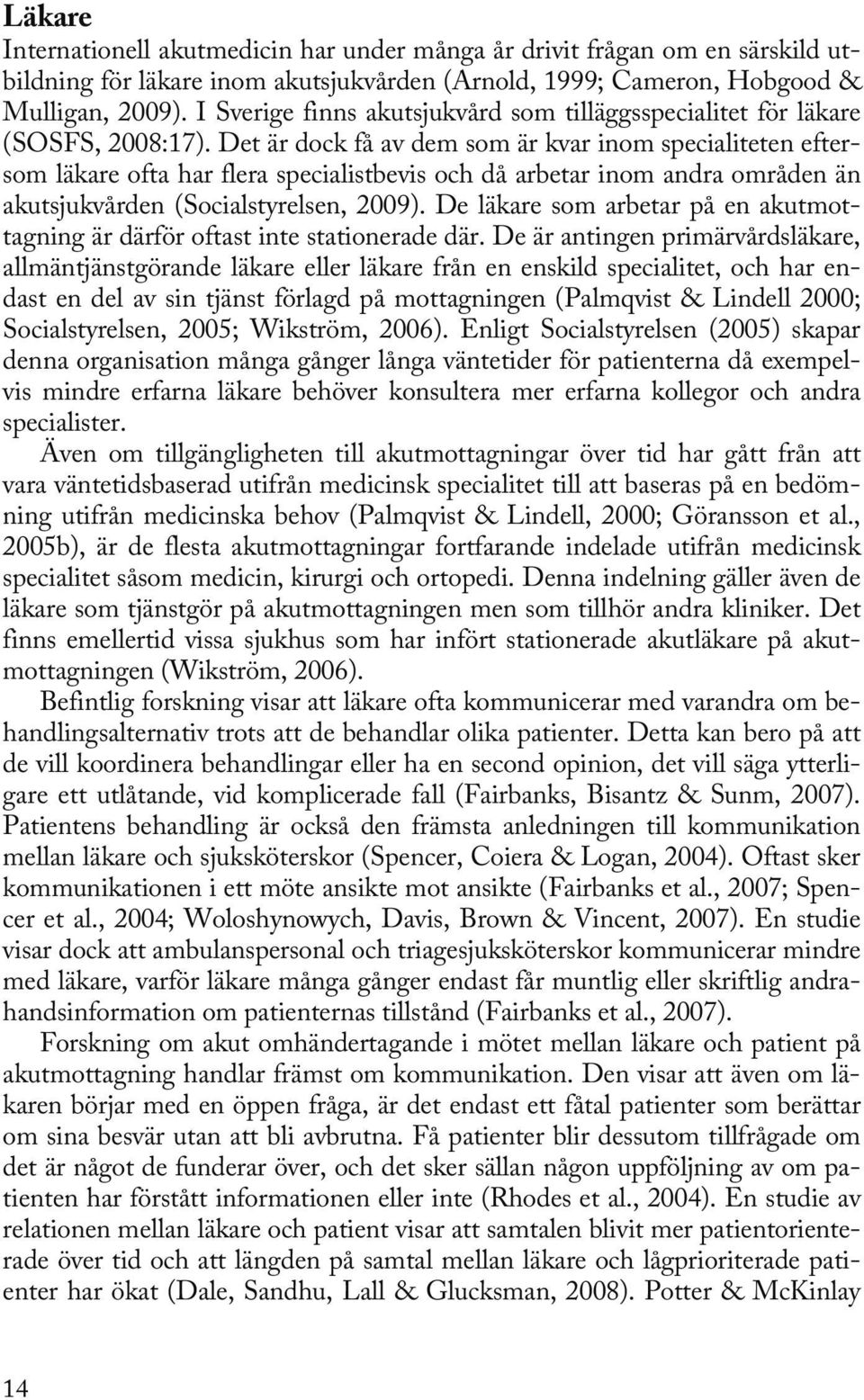 Det är dock få av dem som är kvar inom specialiteten eftersom läkare ofta har flera specialistbevis och då arbetar inom andra områden än akutsjukvården (Socialstyrelsen, 2009).