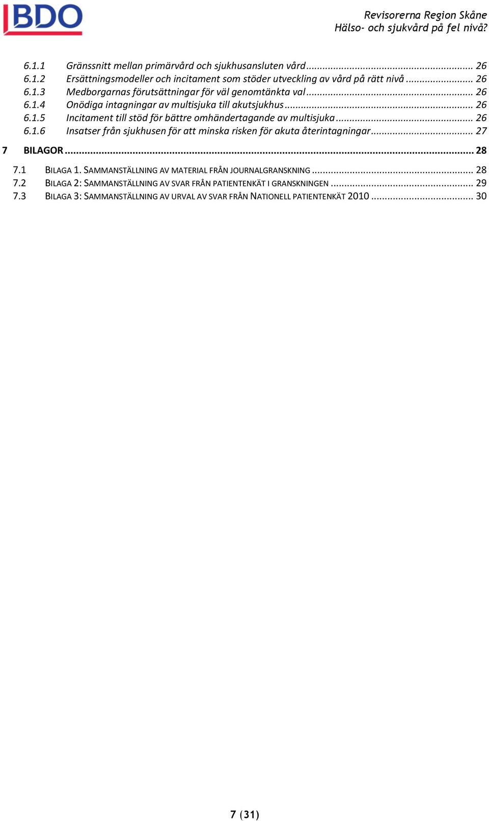 .. 27 7 BILAGOR... 28 7.1 BILAGA 1. SAMMANSTÄLLNING AV MATERIAL FRÅN JOURNALGRANSKNING... 28 7.2 BILAGA 2: SAMMANSTÄLLNING AV SVAR FRÅN PATIENTENKÄT I GRANSKNINGEN... 29 7.