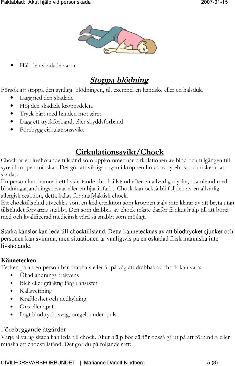 Lägg ett tryckförband, eller skyddsförband Förebygg cirkulationssvikt Cirkulationssvikt/Chock Chock är ett livshotande tillstånd som uppkommer när cirkulationen av blod och tillgången till syre i