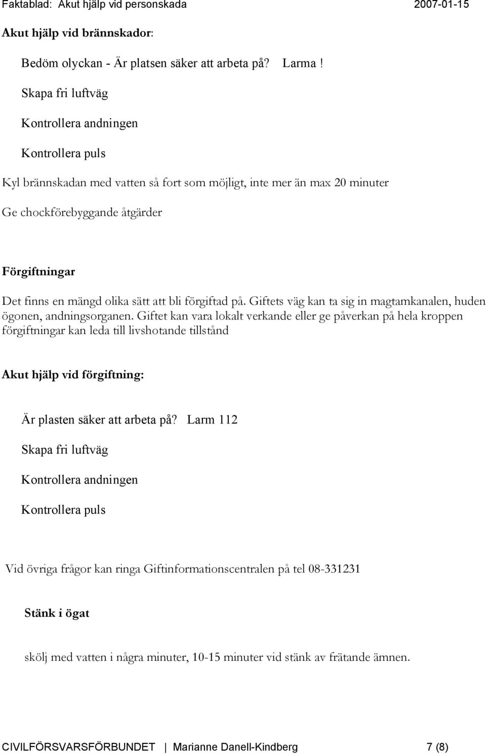 olika sätt att bli förgiftad på. Giftets väg kan ta sig in magtamkanalen, huden ögonen, andningsorganen.