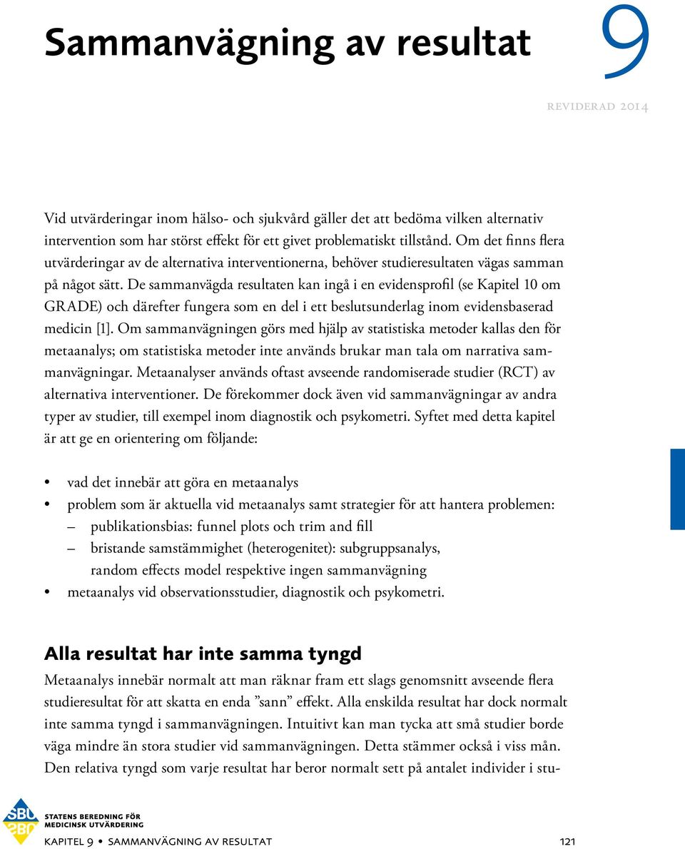 De sammanvägda resultaten kan ingå i en evidensprofil (se Kapitel 10 om GRADE) och därefter fungera som en del i ett beslutsunderlag inom evidensbaserad medicin [1].
