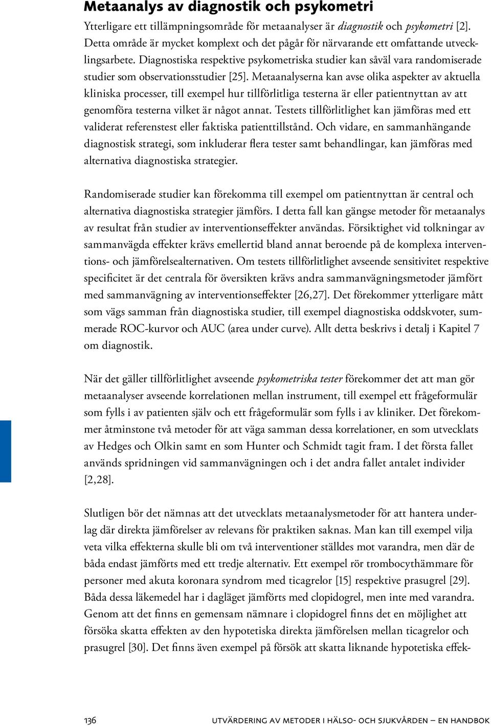 Diagnostiska respektive psykometriska studier kan såväl vara randomiserade studier som observationsstudier [25].